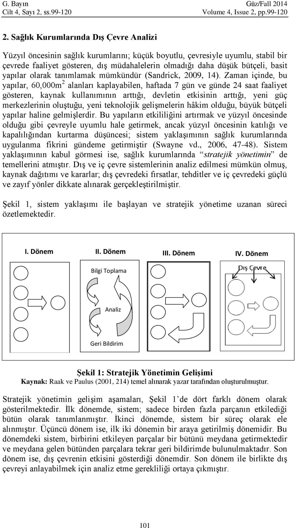 yapılar olarak tanımlamak mümkündür (Sandrick, 2009, 14).