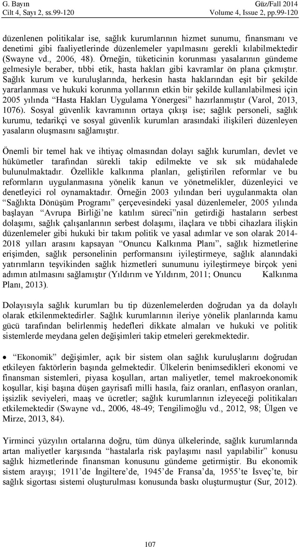 Örneğin, tüketicinin korunması yasalarının gündeme gelmesiyle beraber, tıbbi etik, hasta hakları gibi kavramlar ön plana çıkmıştır.