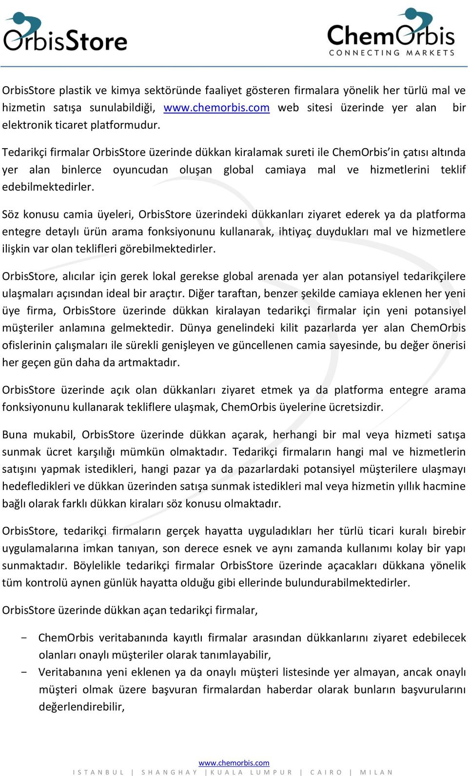 Söz konusu camia üyeleri, OrbisStore üzerindeki dükkanları ziyaret ederek ya da platforma entegre detaylı ürün arama fonksiyonunu kullanarak, ihtiyaç duydukları mal ve hizmetlere ilişkin var olan