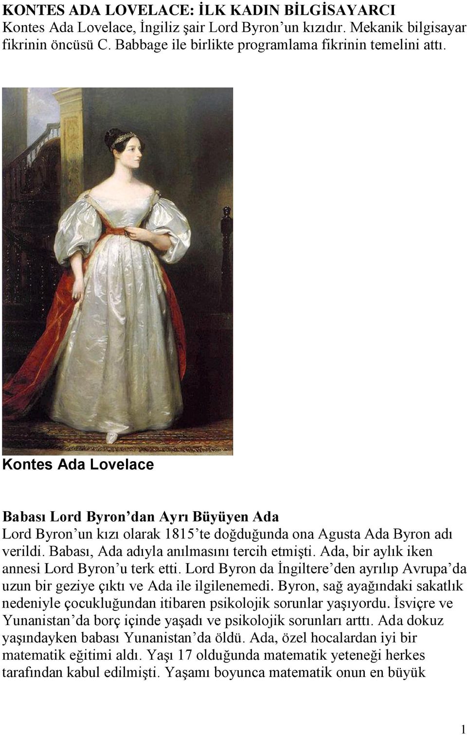 Ada, bir aylık iken annesi Lord Byron u terk etti. Lord Byron da İngiltere den ayrılıp Avrupa da uzun bir geziye çıktı ve Ada ile ilgilenemedi.