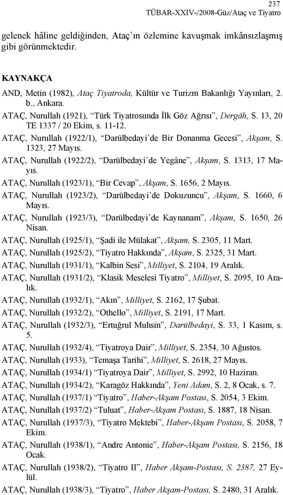 ATAÇ, Nurullah (1922/1), Darülbedayi de Bir Donanma Gecesi, Akşam, S. 1323, 27 Mayıs. ATAÇ, Nurullah (1922/2), Darülbedayi de Yegâne, Akşam, S. 1313, 17 Mayıs.