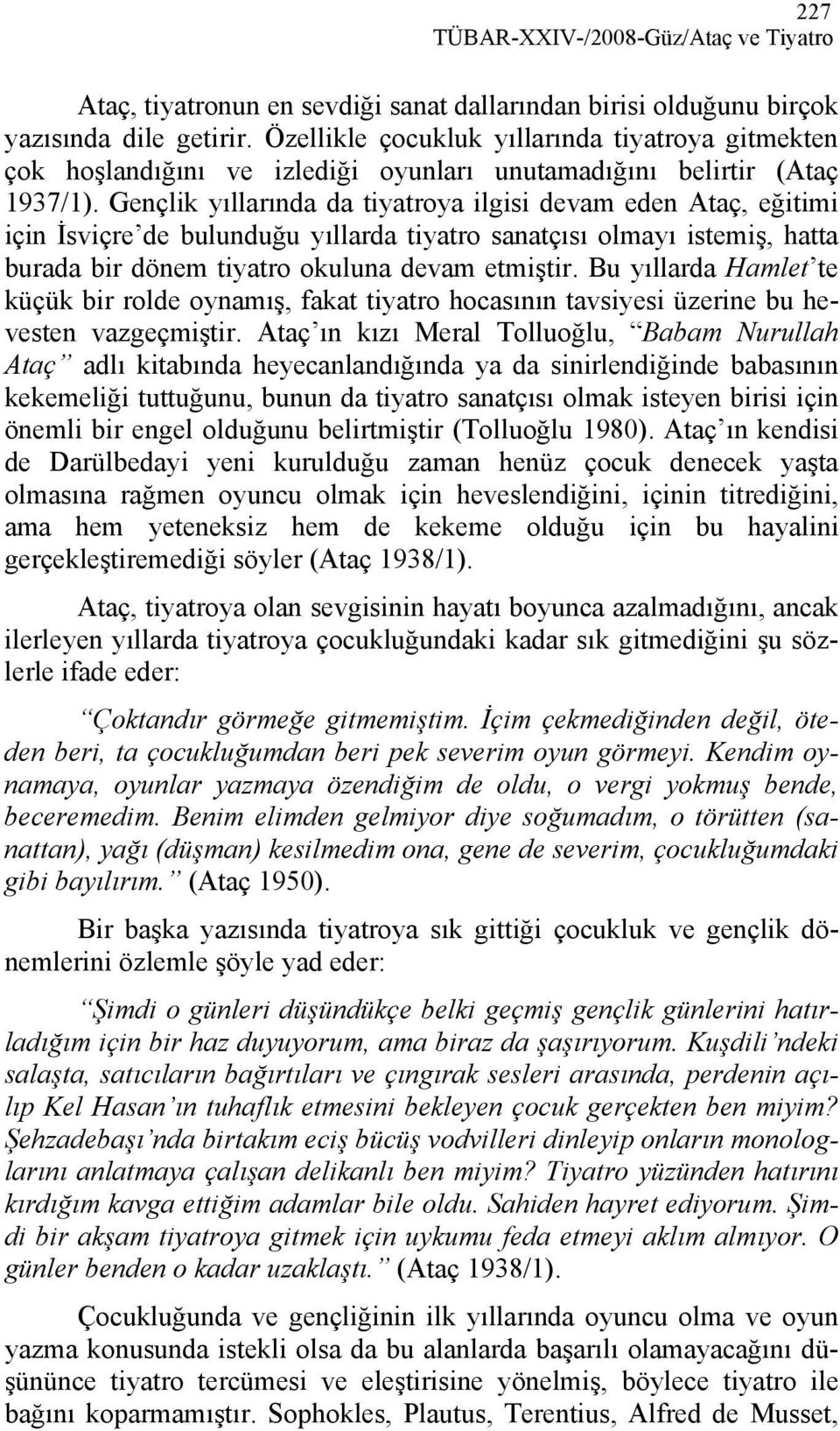 Gençlik yıllarında da tiyatroya ilgisi devam eden Ataç, eğitimi için İsviçre de bulunduğu yıllarda tiyatro sanatçısı olmayı istemiş, hatta burada bir dönem tiyatro okuluna devam etmiştir.