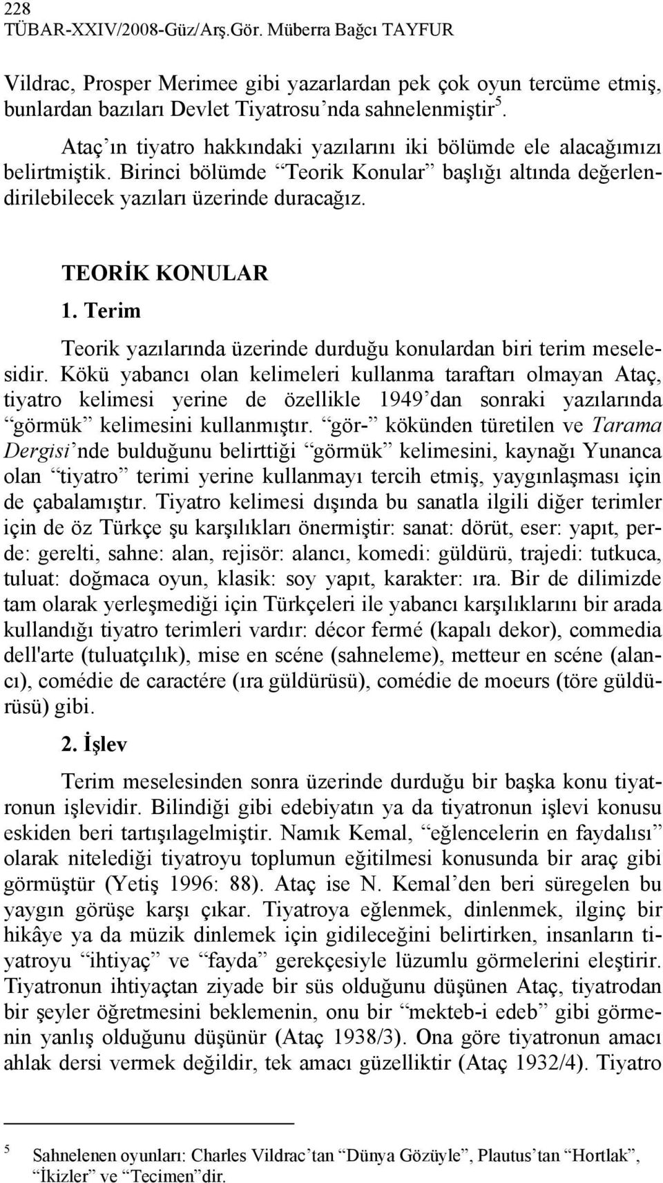 Terim Teorik yazılarında üzerinde durduğu konulardan biri terim meselesidir.