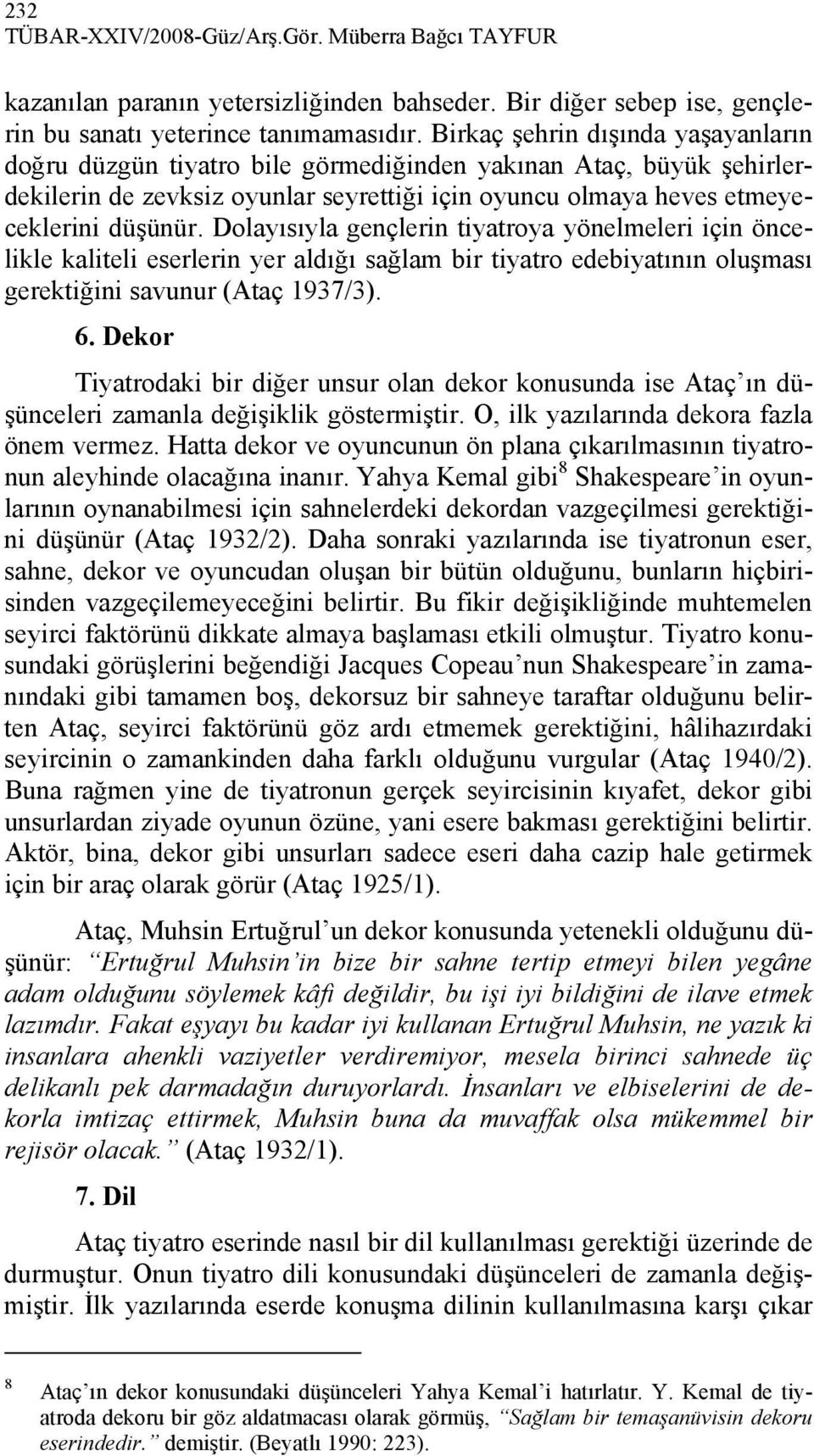 Dolayısıyla gençlerin tiyatroya yönelmeleri için öncelikle kaliteli eserlerin yer aldığı sağlam bir tiyatro edebiyatının oluşması gerektiğini savunur (Ataç 1937/3). 6.