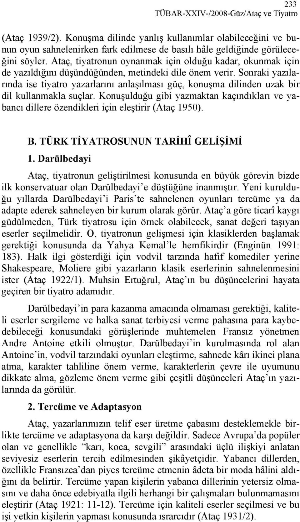 Sonraki yazılarında ise tiyatro yazarlarını anlaşılması güç, konuşma dilinden uzak bir dil kullanmakla suçlar.