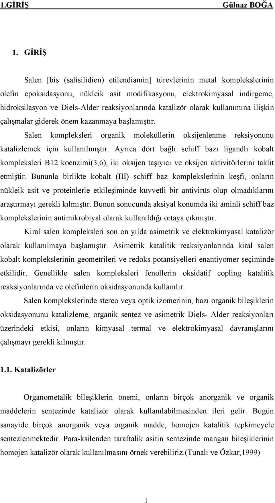 reaksiyonlarında katalizör olarak kullanımına ilişkin çalışmalar giderek önem kazanmaya başlamıştır. Salen kompleksleri organik moleküllerin oksijenlenme reksiyonunu katalizlemek için kullanılmıştır.