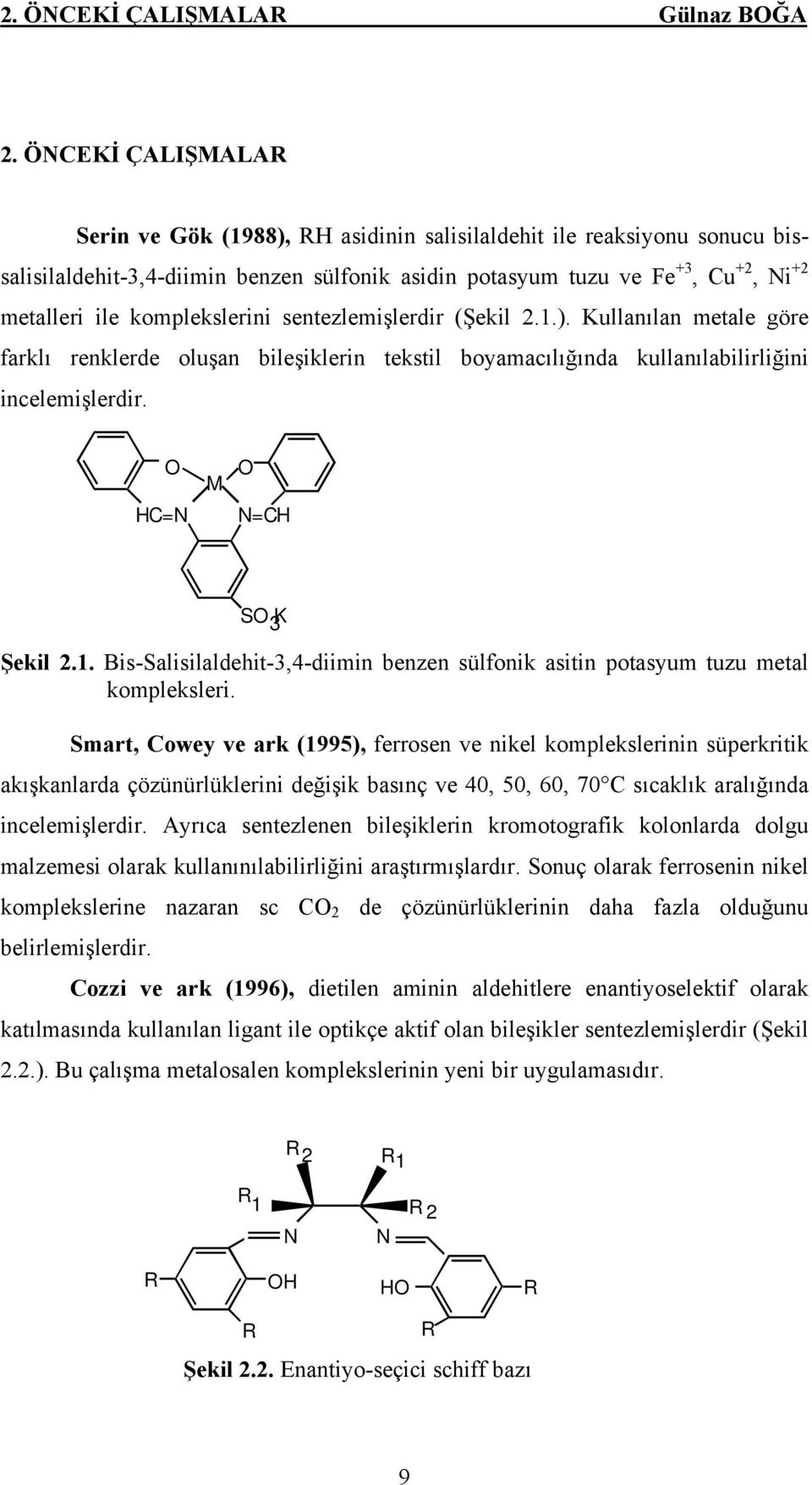 komplekslerini sentezlemişlerdir (Şekil 2.1.). Kullanılan metale göre farklı renklerde oluşan bileşiklerin tekstil boyamacılığında kullanılabilirliğini incelemişlerdir. C= M =C S K 3 Şekil 2.1. Bis-Salisilaldehit-3,4-diimin benzen sülfonik asitin potasyum tuzu metal kompleksleri.