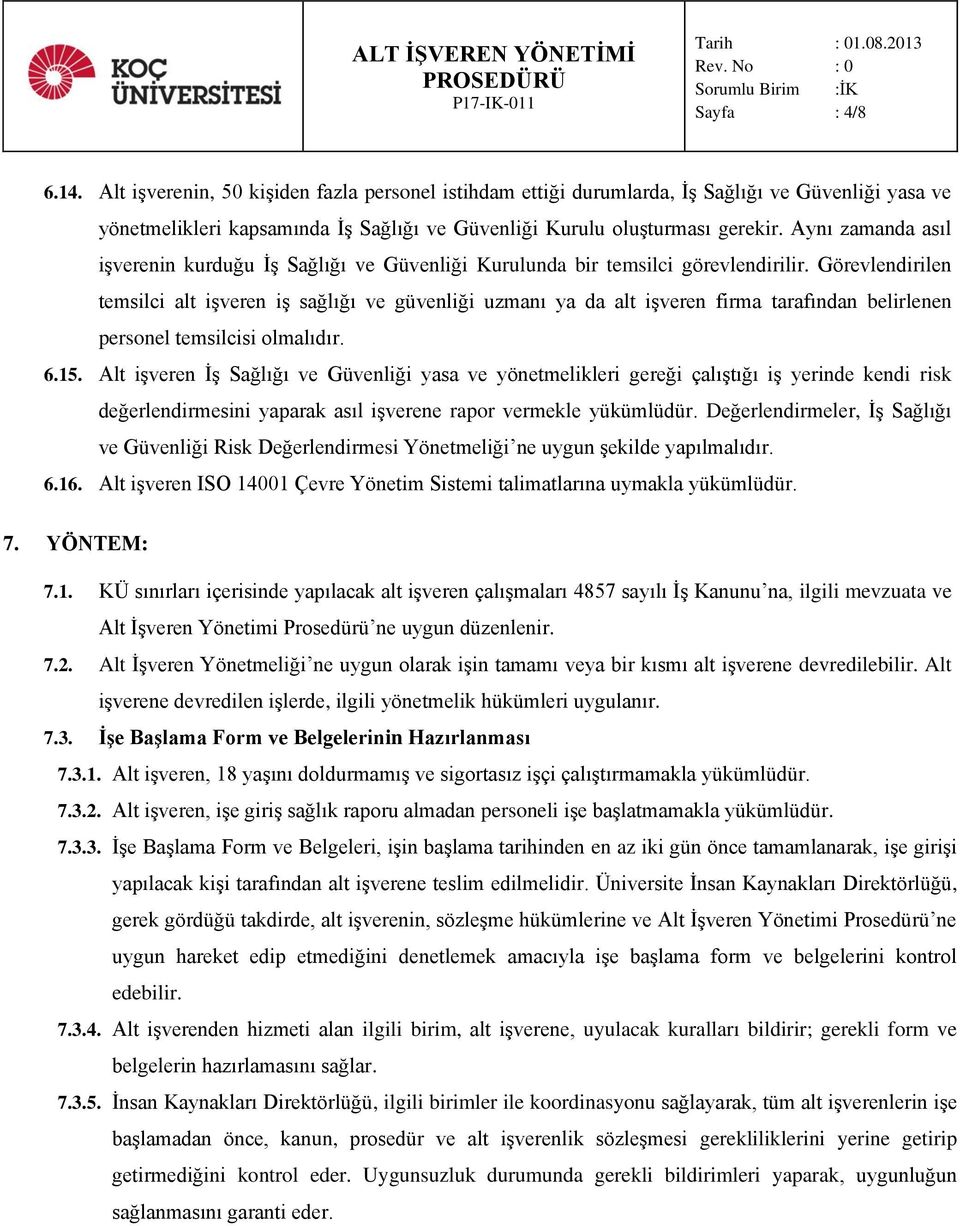 Görevlendirilen temsilci alt işveren iş sağlığı ve güvenliği uzmanı ya da alt işveren firma tarafından belirlenen personel temsilcisi olmalıdır. 6.15.