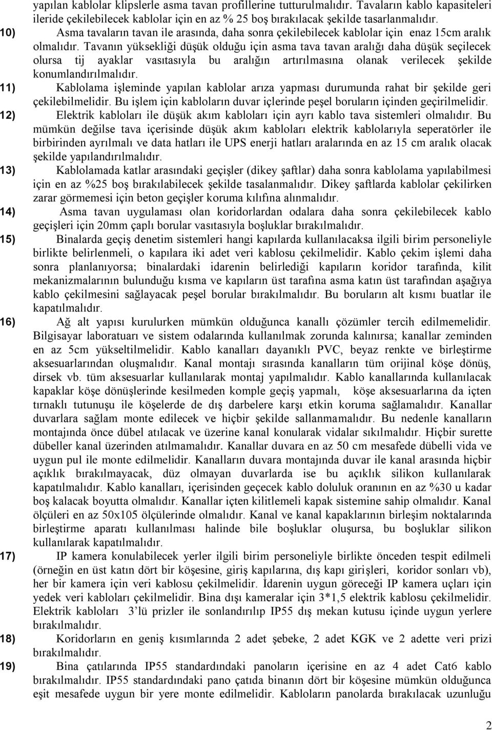 Tavanın yüksekliği düşük olduğu için asma tava tavan aralığı daha düşük seçilecek olursa tij ayaklar vasıtasıyla bu aralığın artırılmasına olanak verilecek şekilde konumlandırılmalıdır.