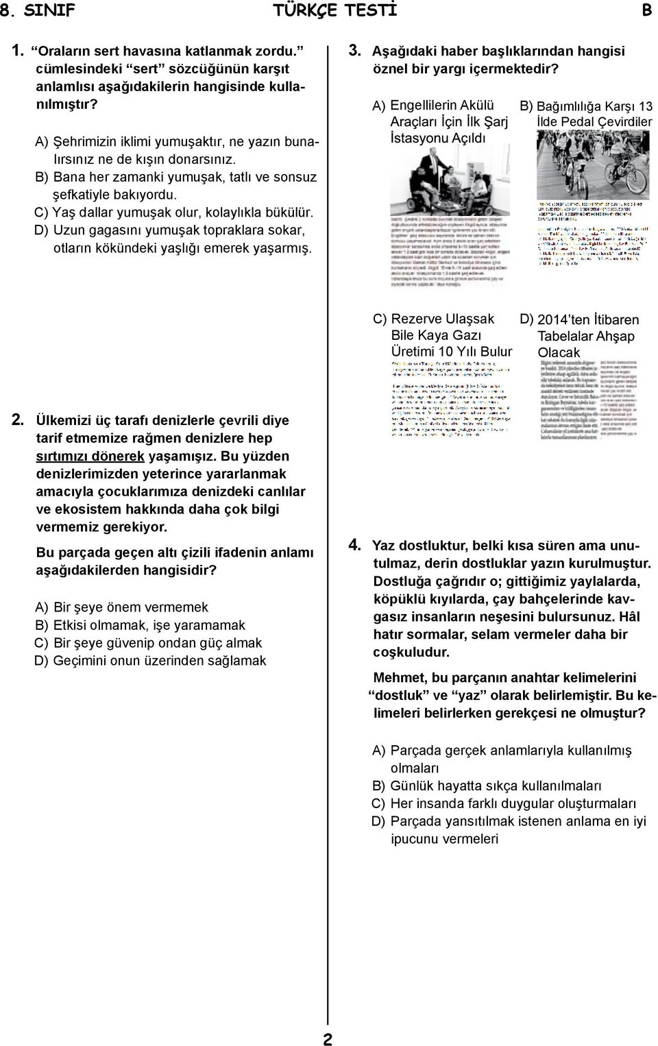 D) Uzun gagasını yumuşak topraklara sokar, otların kökündeki yaşlığı emerek yaşarmış. 3. Aşağıdaki haber başlıklarından hangisi öznel bir yargı içermektedir?