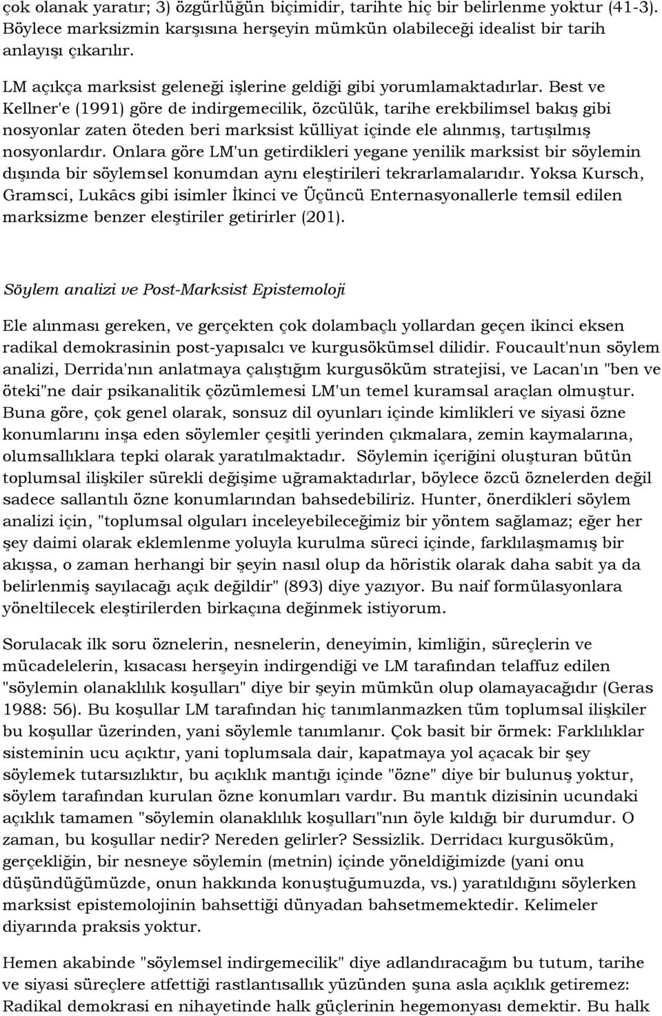 Best ve Kellner'e (1991) göre de indirgemecilik, özcülük, tarihe erekbilimsel bakış gibi nosyonlar zaten öteden beri marksist külliyat içinde ele alınmış, tartışılmış nosyonlardır.