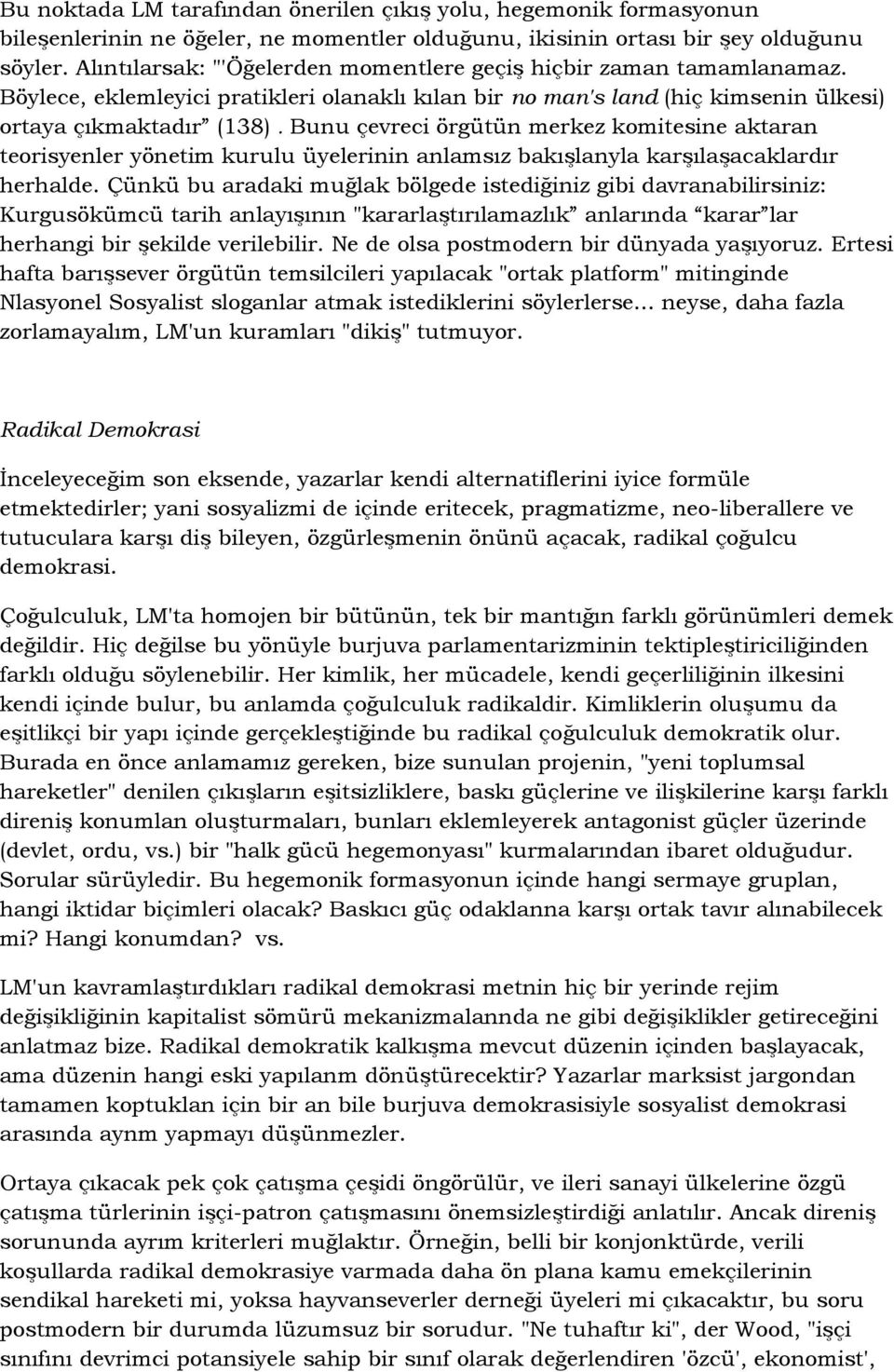 Bunu çevreci örgütün merkez komitesine aktaran teorisyenler yönetim kurulu üyelerinin anlamsız bakışlanyla karşılaşacaklardır herhalde.