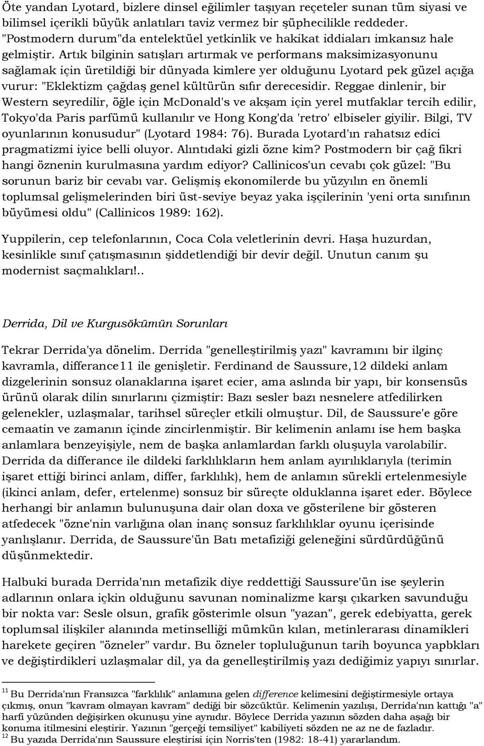 Artık bilginin satışları artırmak ve performans maksimizasyonunu sağlamak için üretildiği bir dünyada kimlere yer olduğunu Lyotard pek güzel açığa vurur: "Eklektizm çağdaş genel kültürün sıfır