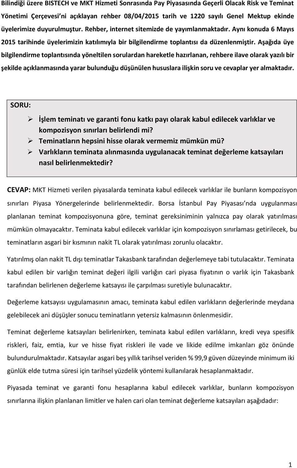 Aşağıda üye bilgilendirme toplantısında yöneltilen sorulardan hareketle hazırlanan, rehbere ilave olarak yazılı bir şekilde açıklanmasında yarar bulunduğu düşünülen hususlara ilişkin soru ve cevaplar