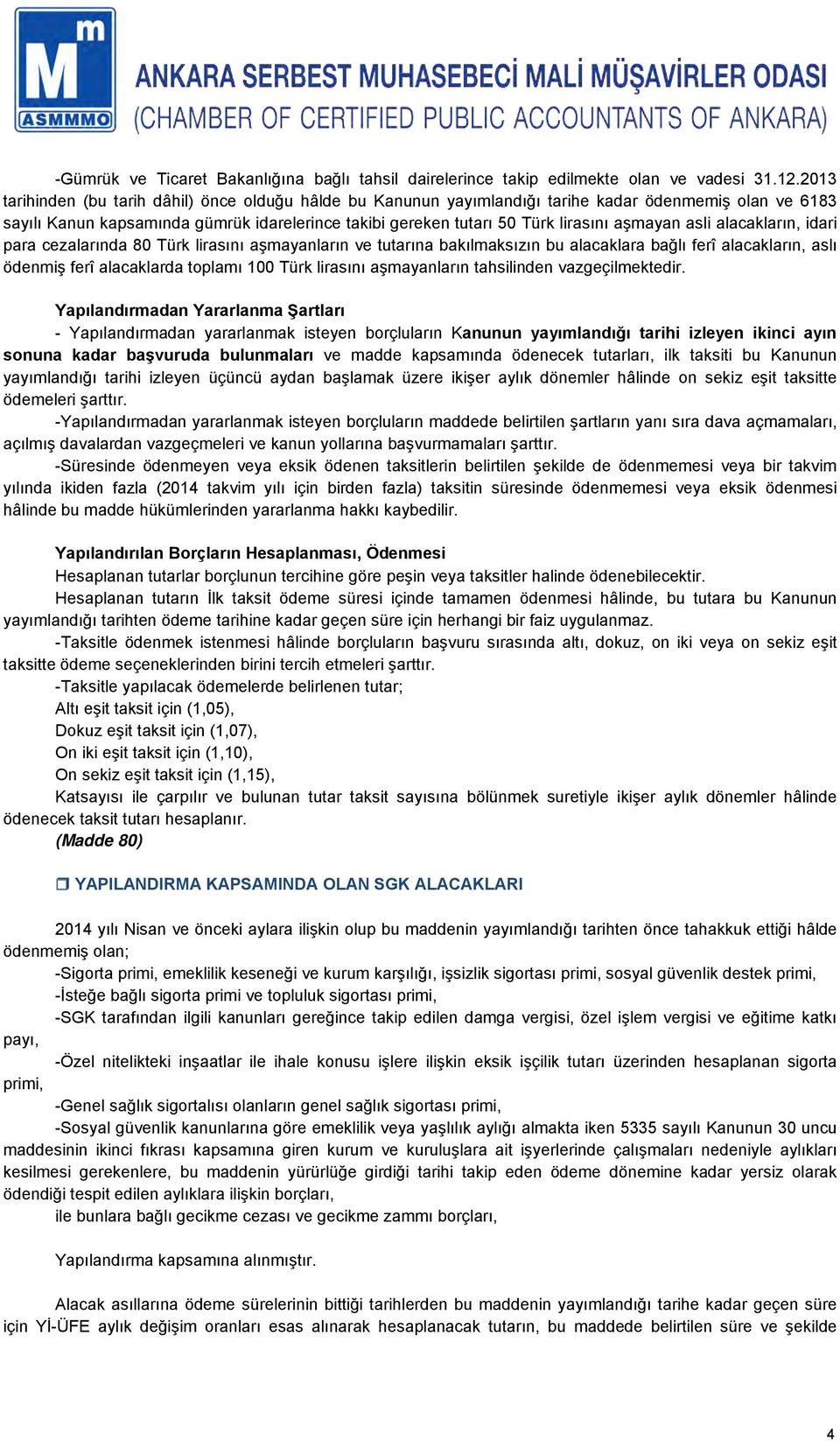 aşmayan asli alacakların, idari para cezalarında 80 Türk lirasını aşmayanların ve tutarına bakılmaksızın bu alacaklara bağlı ferî alacakların, aslı ödenmiş ferî alacaklarda toplamı 100 Türk lirasını