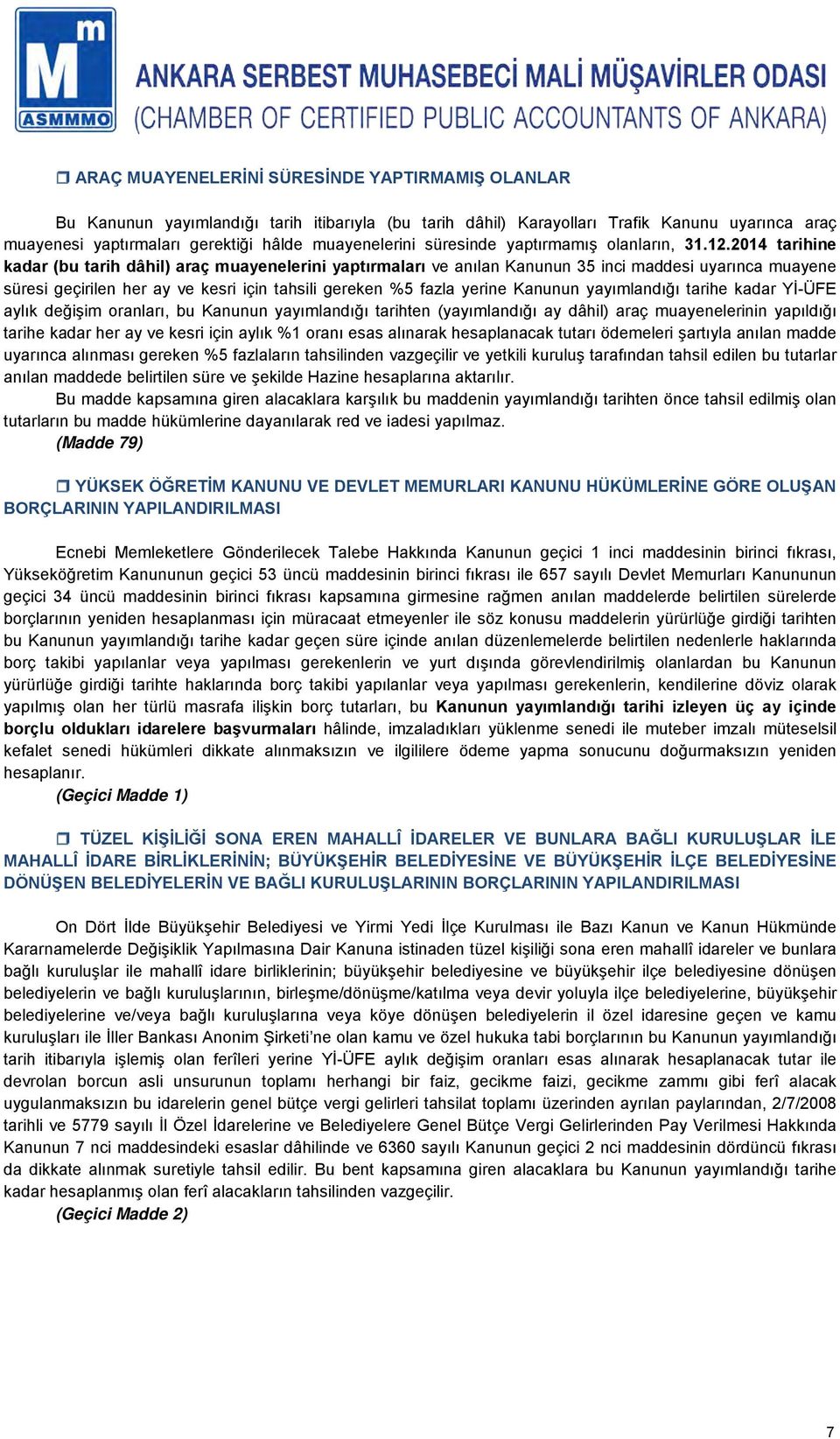 2014 tarihine kadar (bu tarih dâhil) araç muayenelerini yaptırmaları ve anılan Kanunun 35 inci maddesi uyarınca muayene süresi geçirilen her ay ve kesri için tahsili gereken %5 fazla yerine Kanunun