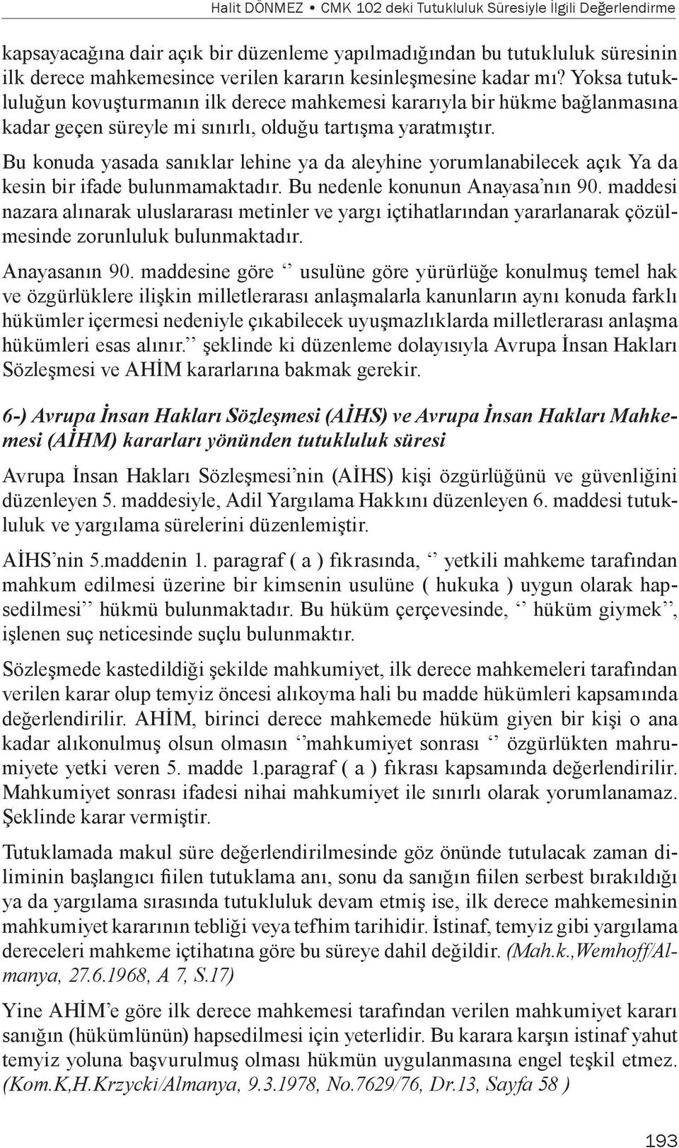 Bu konuda yasada sanıklar lehine ya da aleyhine yorumlanabilecek açık Ya da kesin bir ifade bulunmamaktadır. Bu nedenle konunun Anayasa nın 90.