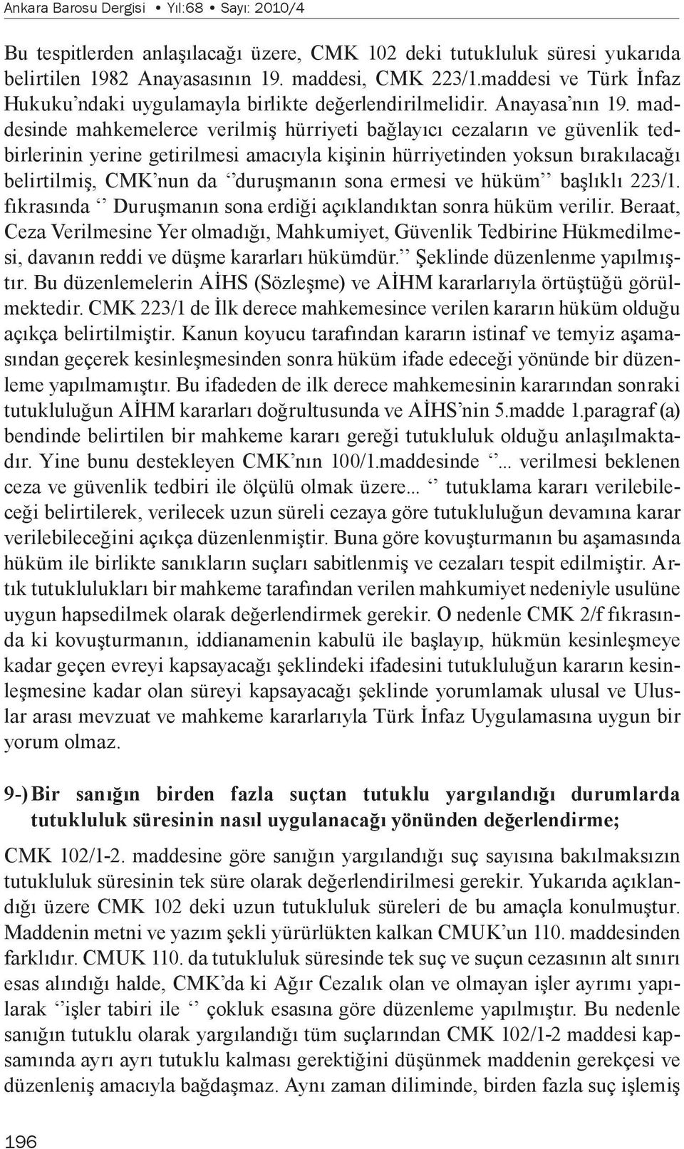 maddesinde mahkemelerce verilmiş hürriyeti bağlayıcı cezaların ve güvenlik tedbirlerinin yerine getirilmesi amacıyla kişinin hürriyetinden yoksun bırakılacağı belirtilmiş, CMK nun da duruşmanın sona