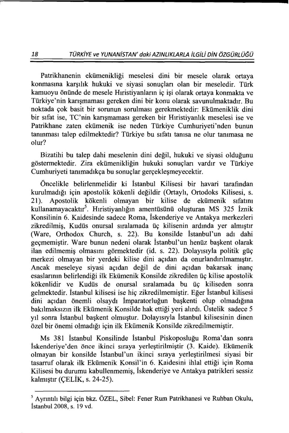 Bu noktada (j:ok basit bir sorunun sorulmas1 gerekmektedir: Ekiimeniklik dini bir s1fat ise, TC'nin kan~mamas1 gereken bir H1ristiyanhk meselesi ise ve Patrikhane zaten ekiimenik ise neden Tiirkiye