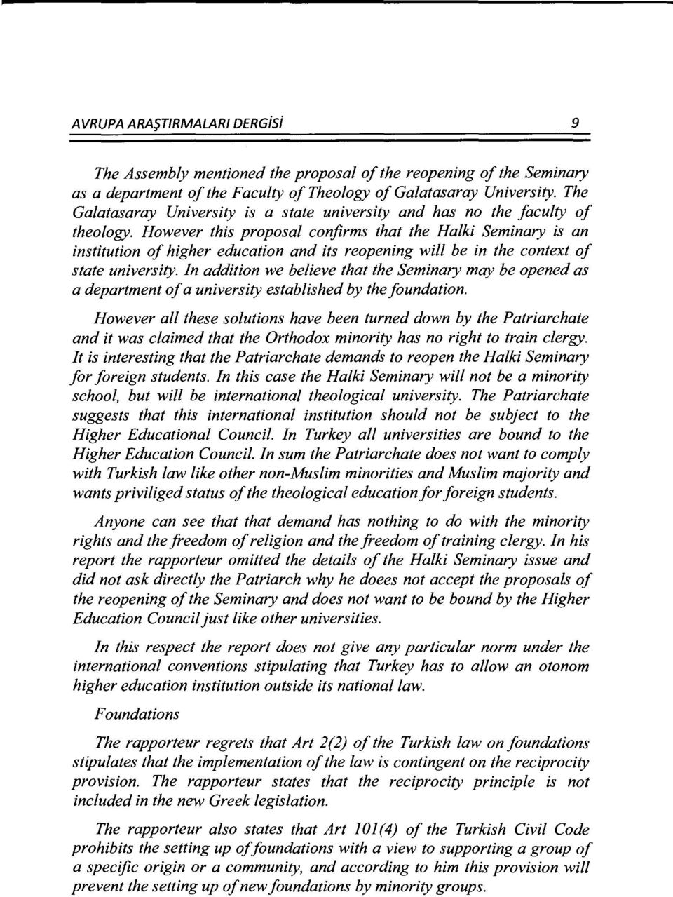 However this proposal confirms that the Halki Seminary is an institution of higher education and its reopening will be in the context of state university.