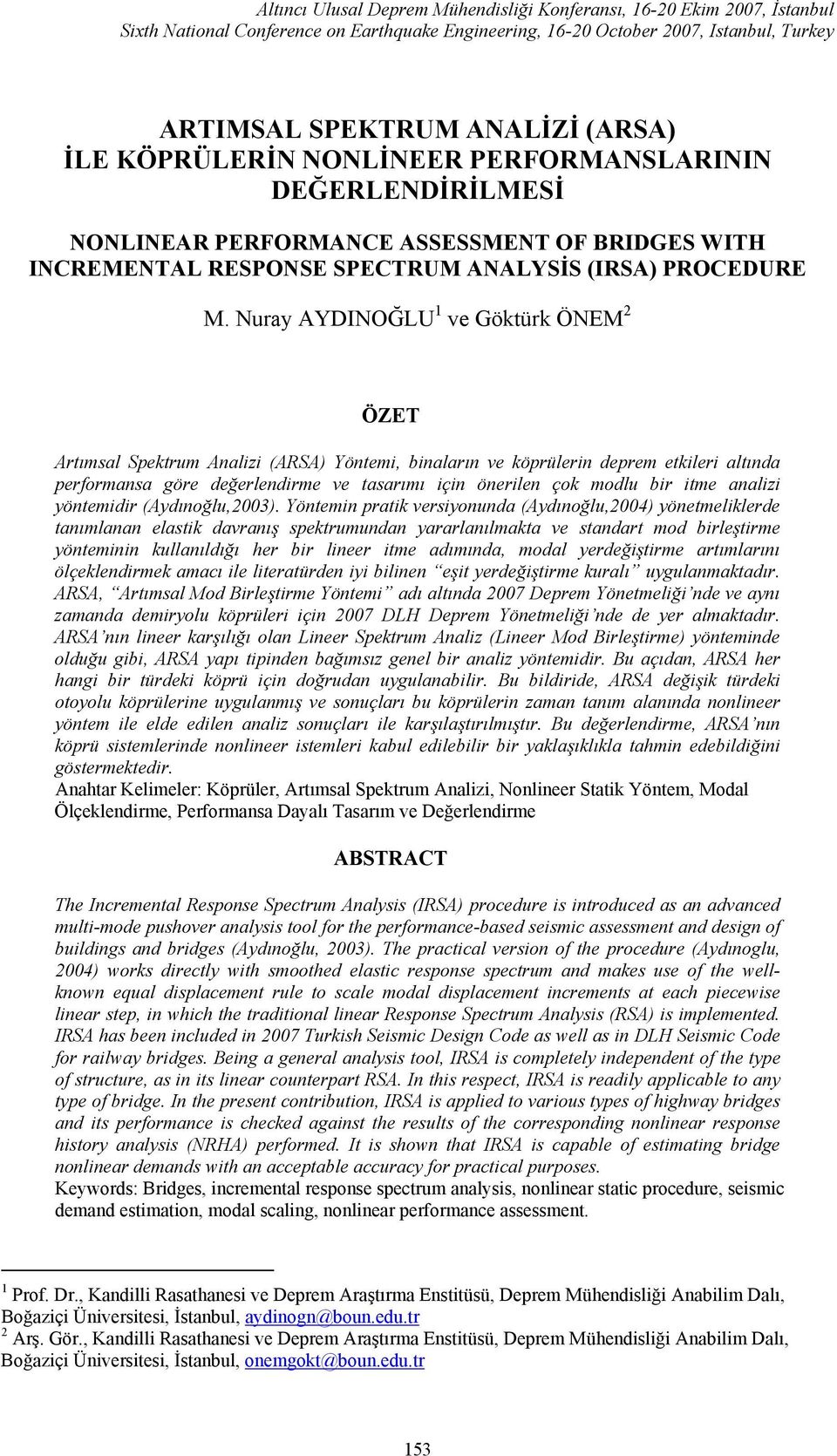 Nuray AYDINOĞLU 1 ve Göktürk ÖNEM 2 ÖZET Artımsal Spektrum Analizi (ARSA) Yöntemi, binaların ve köprülerin deprem etkileri altında performansa göre değerlendirme ve tasarımı için önerilen çok modlu