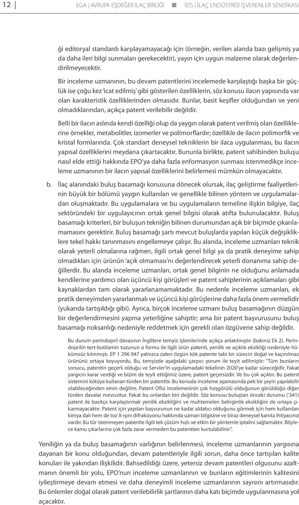 Bir inceleme uzmanının, bu devam patentlerini incelemede karşılaştığı başka bir güçlük ise çoğu kez icat edilmiş gibi gösterilen özelliklerin, söz konusu ilacın yapısında var olan karakteristik