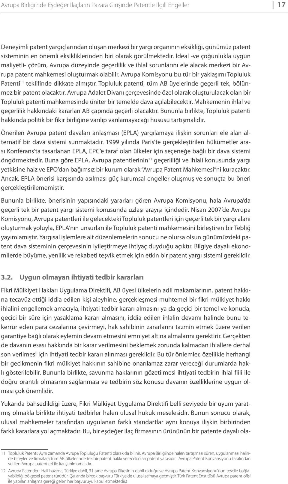 İdeal -ve çoğunlukla uygun maliyetli- çözüm, Avrupa düzeyinde geçerlilik ve ihlal sorunlarını ele alacak merkezi bir Avrupa patent mahkemesi oluşturmak olabilir.