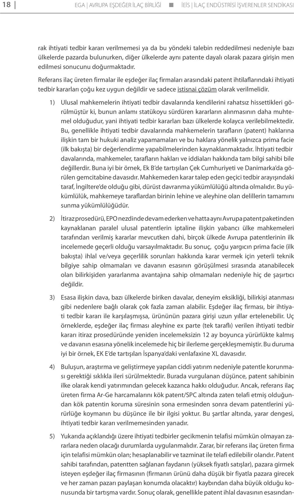 Referans ilaç üreten firmalar ile eşdeğer ilaç firmaları arasındaki patent ihtilaflarındaki ihtiyati tedbir kararları çoğu kez uygun değildir ve sadece istisnai çözüm olarak verilmelidir.