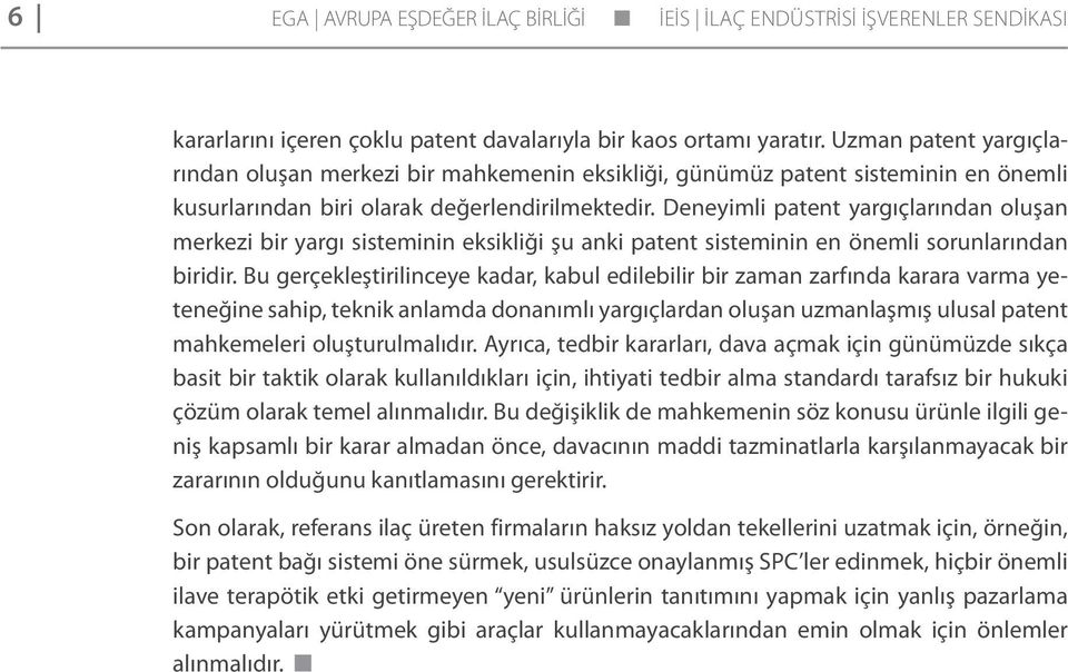 Deneyimli patent yargıçlarından oluşan merkezi bir yargı sisteminin eksikliği şu anki patent sisteminin en önemli sorunlarından biridir.