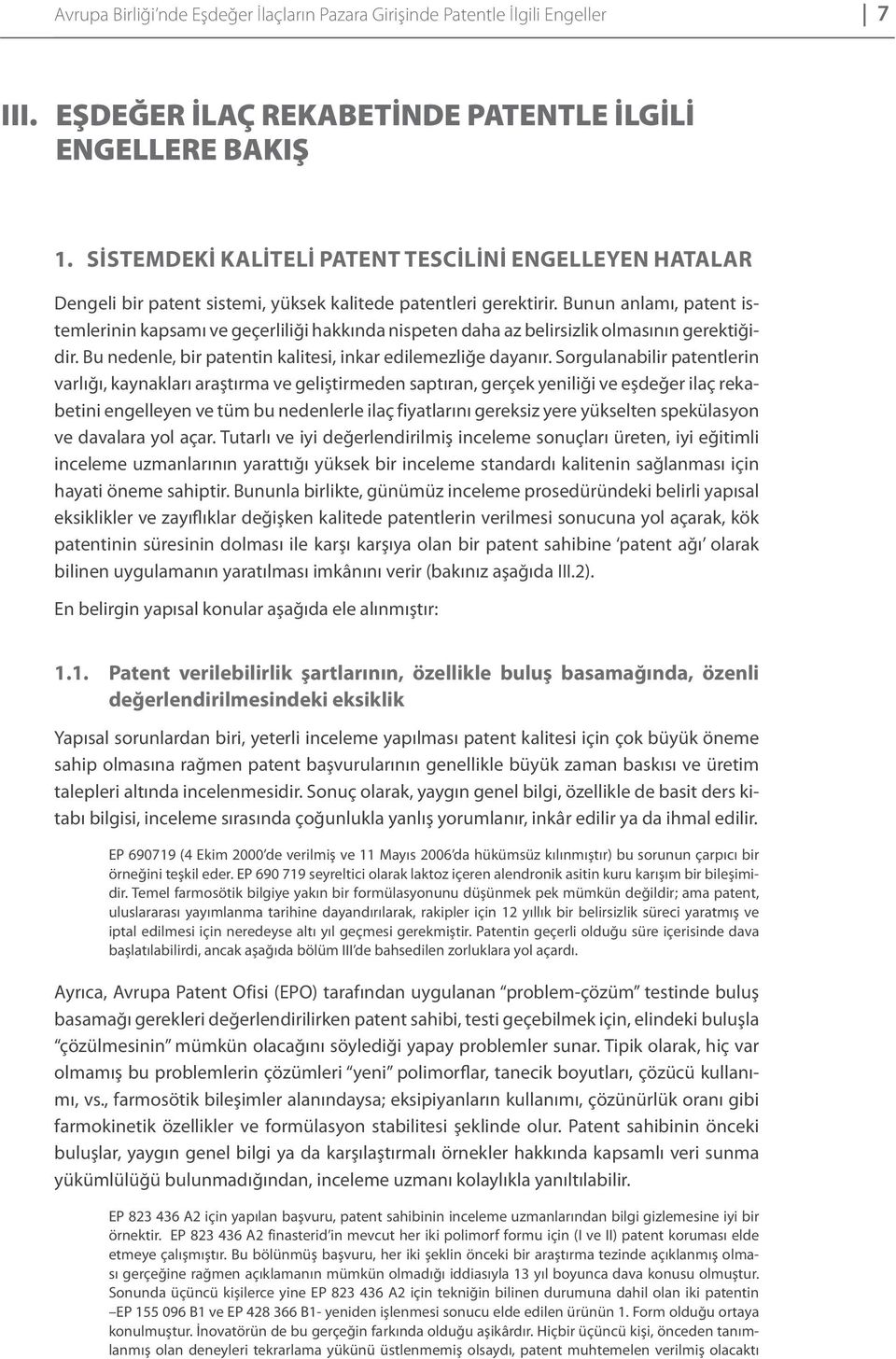 Bunun anlamı, patent istemlerinin kapsamı ve geçerliliği hakkında nispeten daha az belirsizlik olmasının gerektiğidir. Bu nedenle, bir patentin kalitesi, inkar edilemezliğe dayanır.