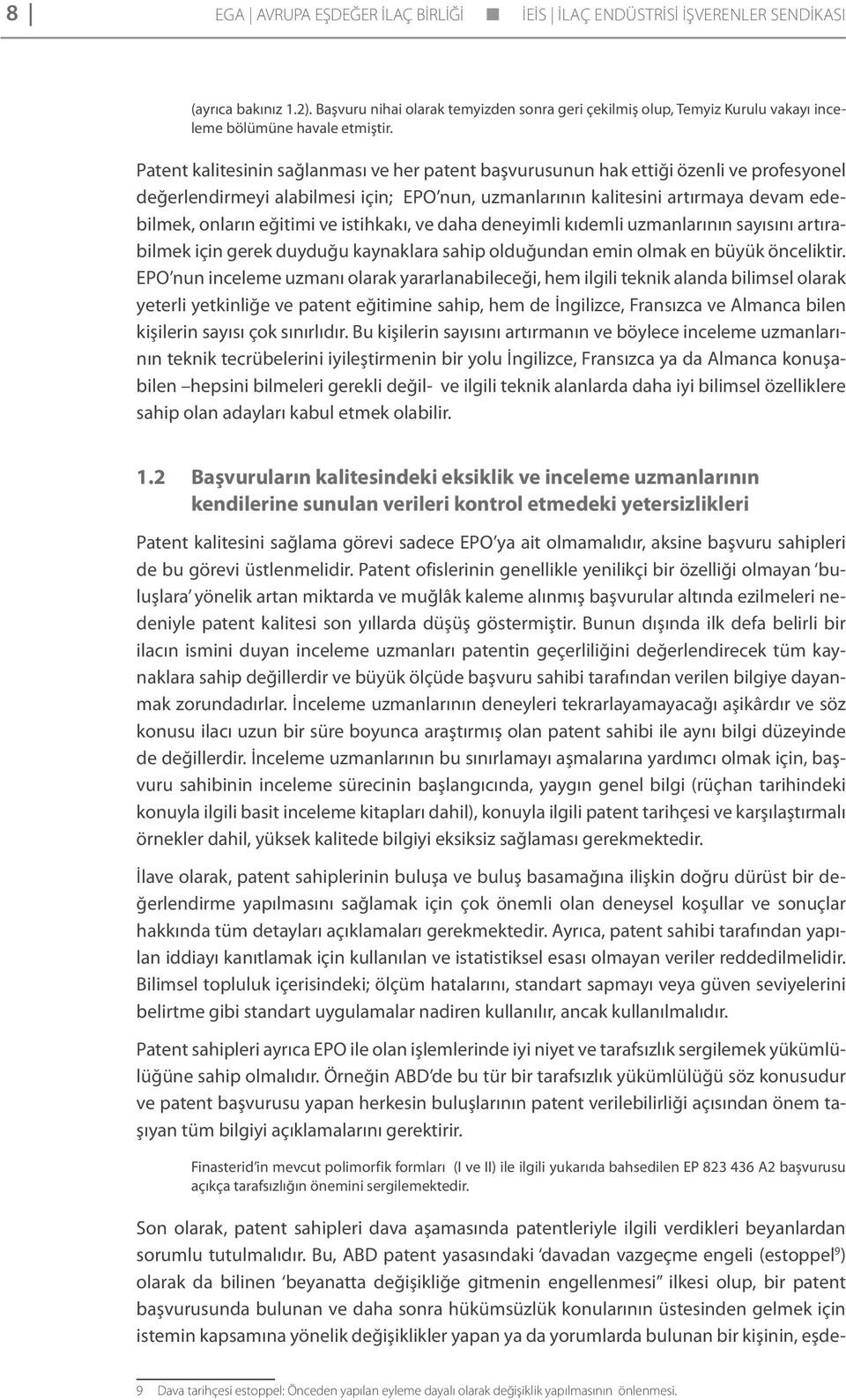 Patent kalitesinin sağlanması ve her patent başvurusunun hak ettiği özenli ve profesyonel değerlendirmeyi alabilmesi için; EPO nun, uzmanlarının kalitesini artırmaya devam edebilmek, onların eğitimi