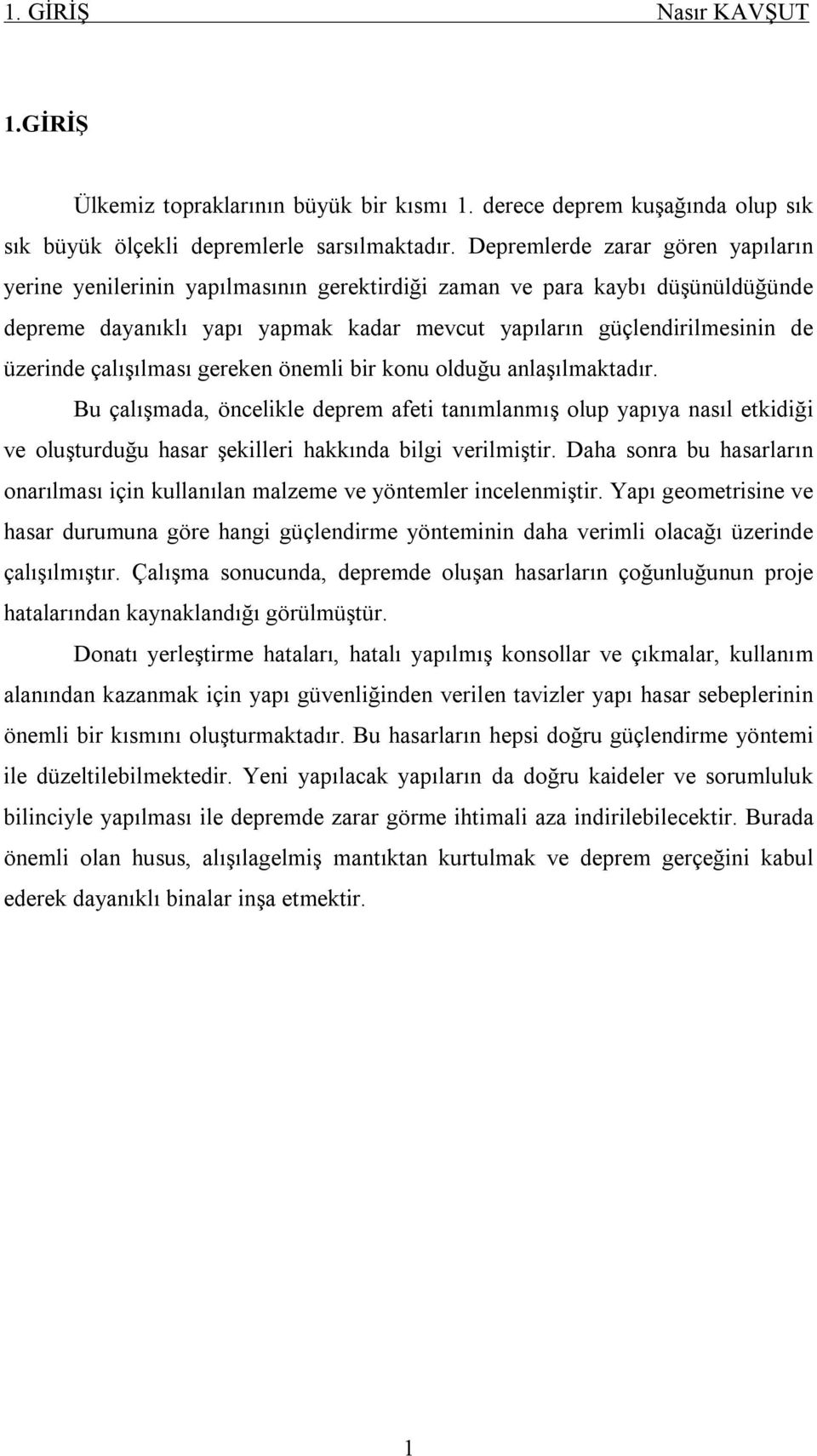 çalışılması gereken önemli bir konu olduğu anlaşılmaktadır. Bu çalışmada, öncelikle deprem afeti tanımlanmış olup yapıya nasıl etkidiği ve oluşturduğu hasar şekilleri hakkında bilgi verilmiştir.