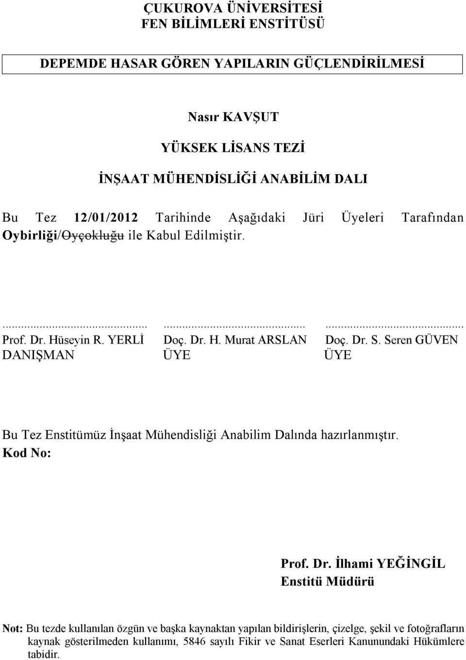 Seren GÜVEN DANIŞMAN ÜYE ÜYE Bu Tez Enstitümüz İnşaat Mühendisliği Anabilim Dalında hazırlanmıştır. Kod No: Prof. Dr.