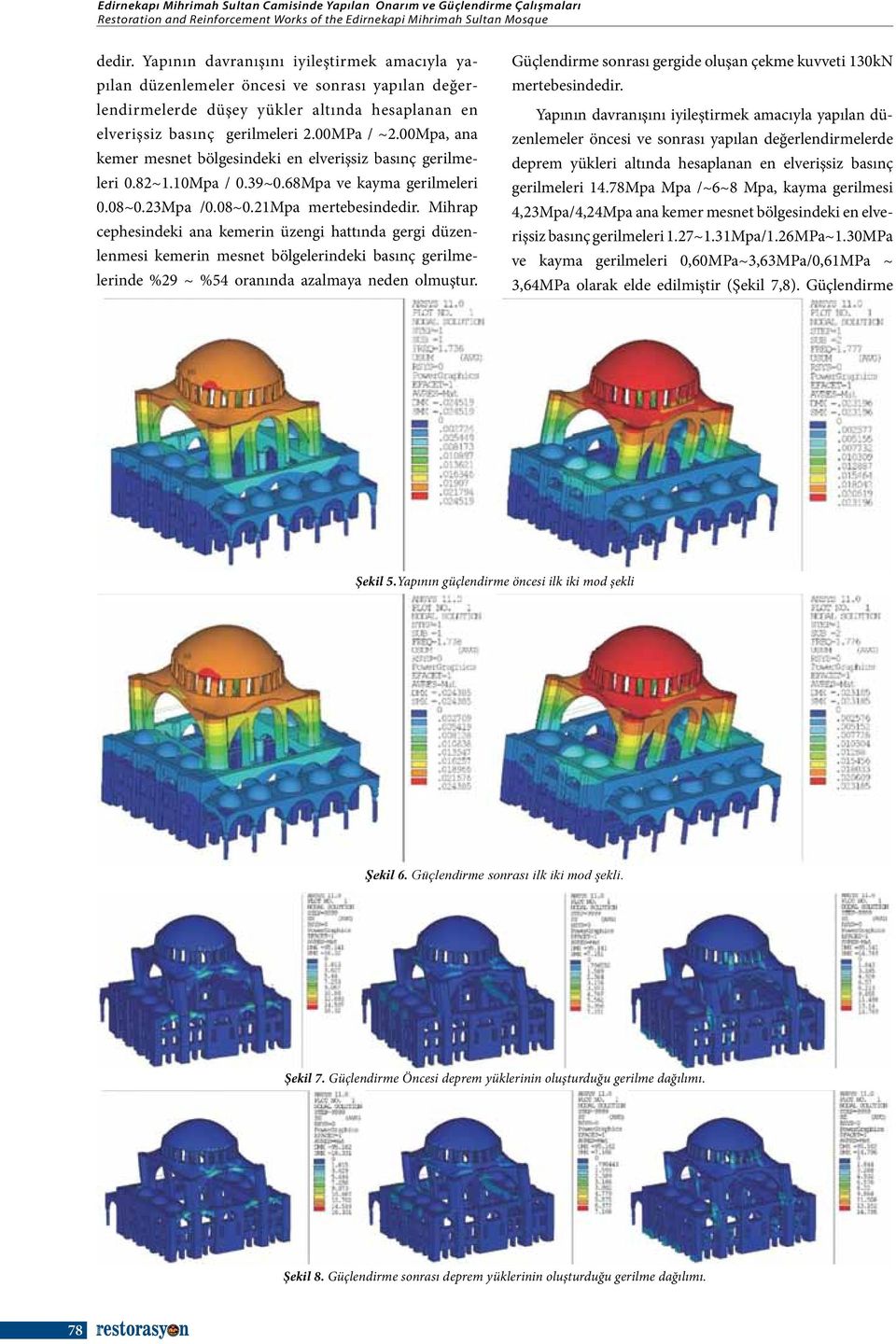 00Mpa, ana kemer mesnet bölgesindeki en elverişsiz basınç gerilmeleri 0.82~1.10Mpa / 0.39~0.68Mpa ve kayma gerilmeleri 0.08~0.23Mpa /0.08~0.21Mpa mertebesindedir.