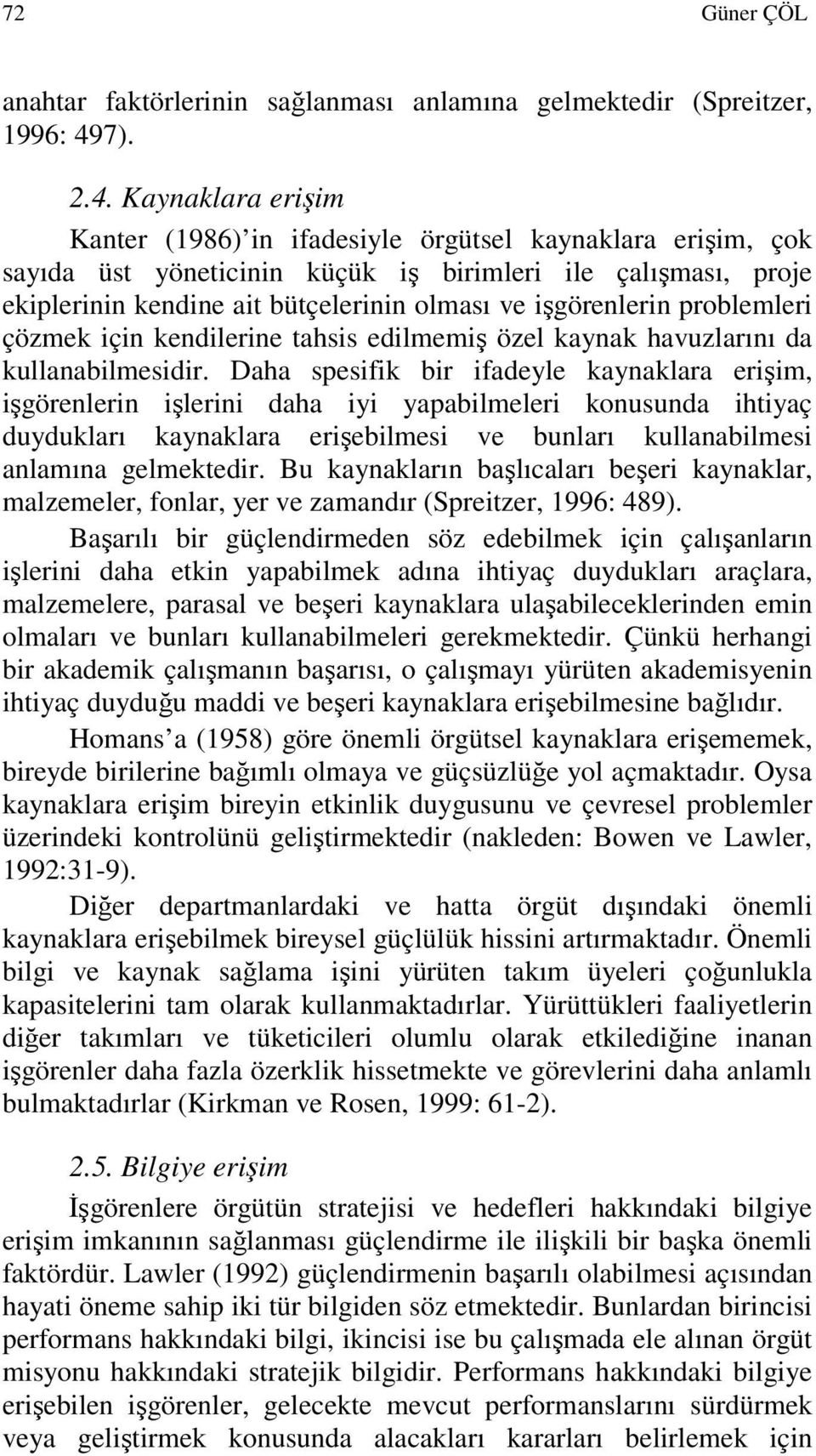 Kaynaklara erişim Kanter (1986) in ifadesiyle örgütsel kaynaklara erişim, çok sayıda üst yöneticinin küçük iş birimleri ile çalışması, proje ekiplerinin kendine ait bütçelerinin olması ve