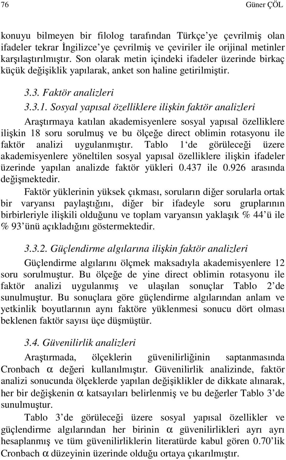 Sosyal yapısal özelliklere ilişkin faktör analizleri Araştırmaya katılan akademisyenlere sosyal yapısal özelliklere ilişkin 18 soru sorulmuş ve bu ölçeğe direct oblimin rotasyonu ile faktör analizi