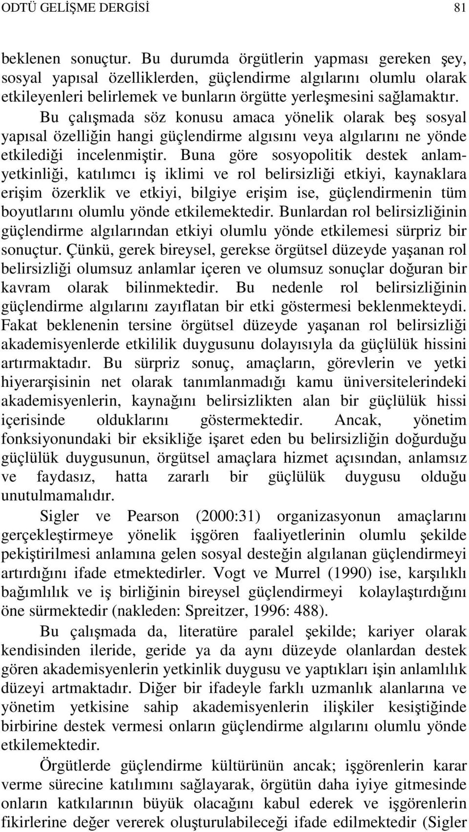 Bu çalışmada söz konusu amaca yönelik olarak beş sosyal yapısal özelliğin hangi güçlendirme algısını veya algılarını ne yönde etkilediği incelenmiştir.