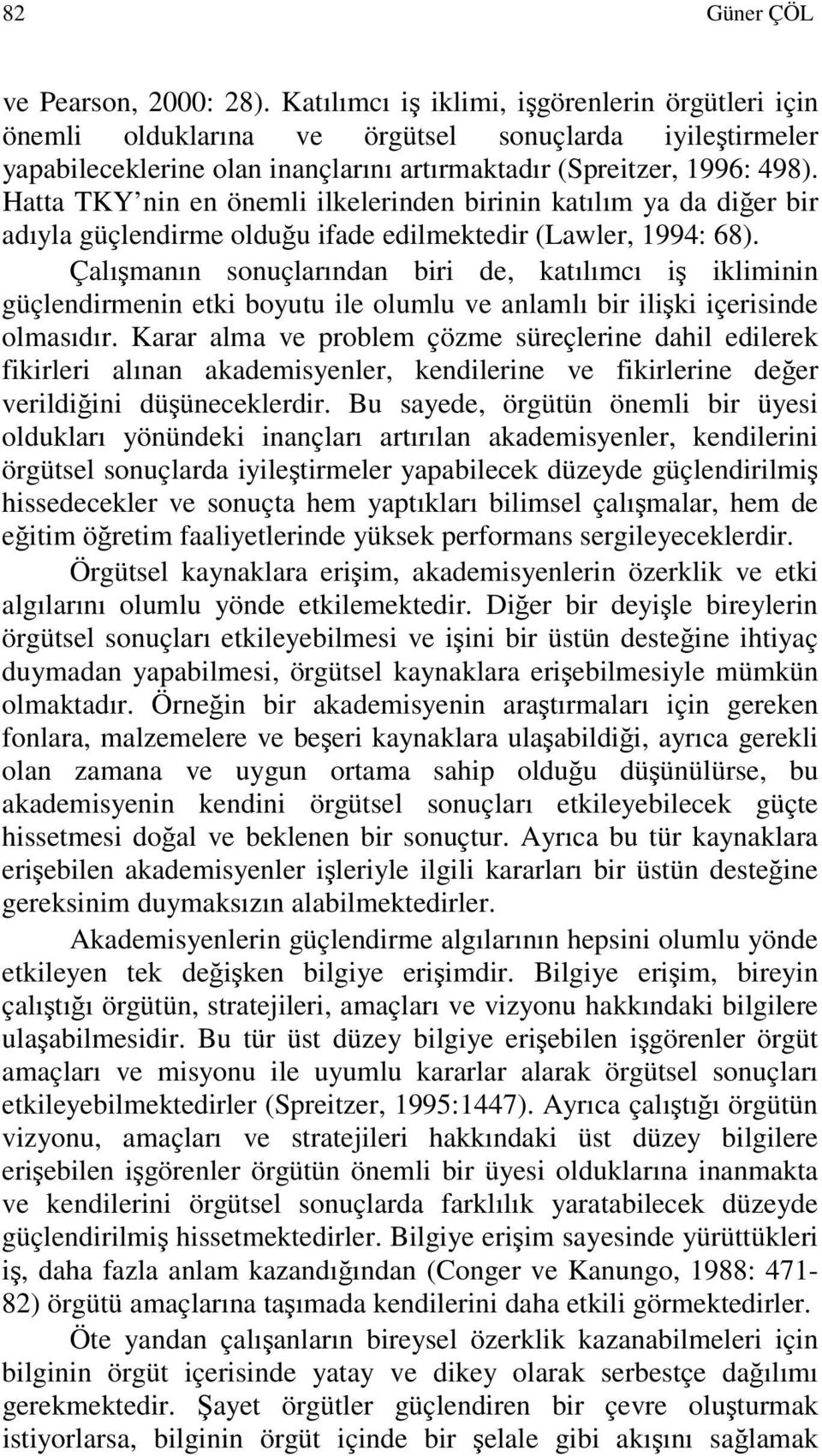 Hatta TKY nin en önemli ilkelerinden birinin katılım ya da diğer bir adıyla güçlendirme olduğu ifade edilmektedir (Lawler, 1994: 68).