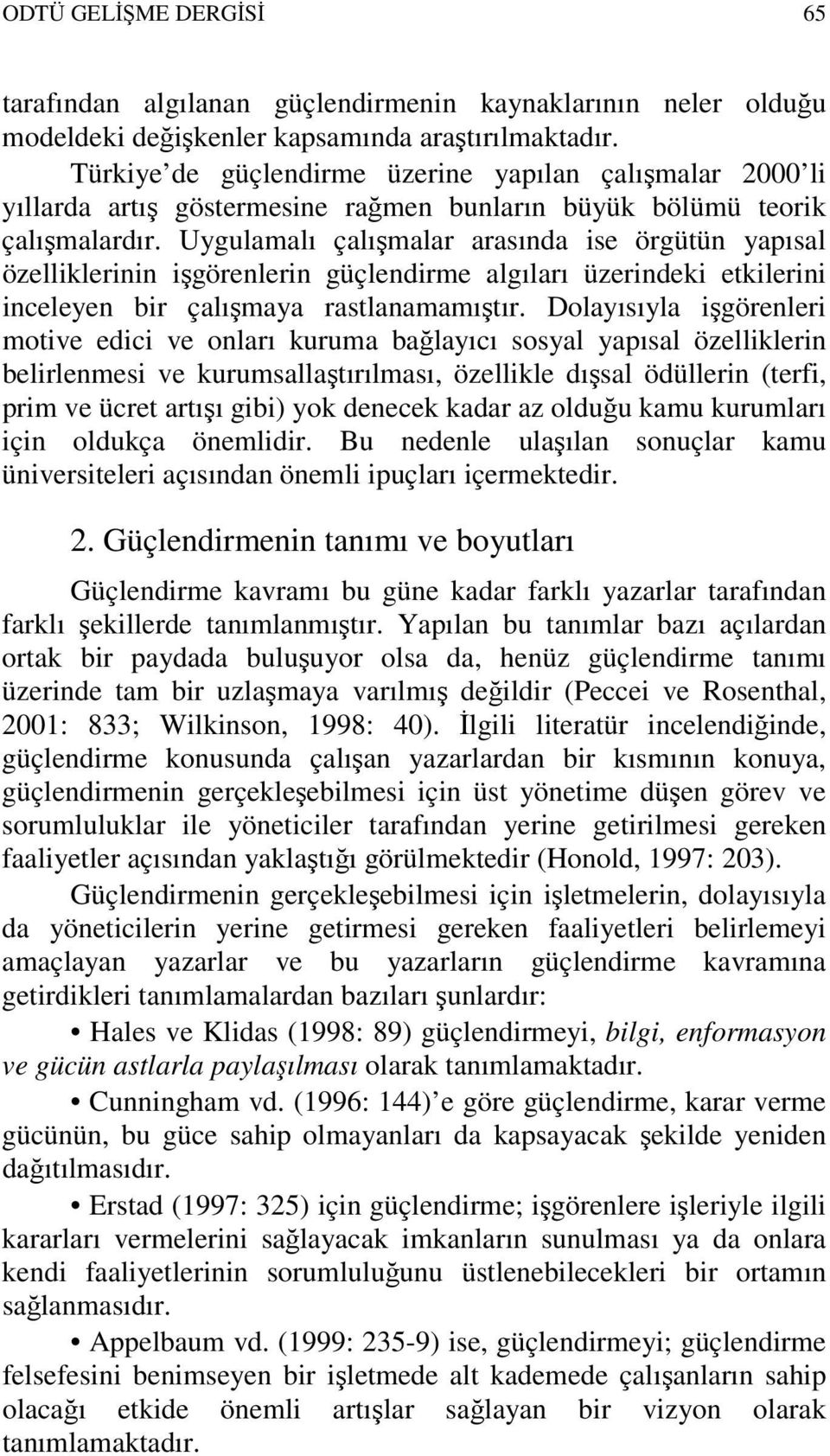 Uygulamalı çalışmalar arasında ise örgütün yapısal özelliklerinin işgörenlerin güçlendirme algıları üzerindeki etkilerini inceleyen bir çalışmaya rastlanamamıştır.