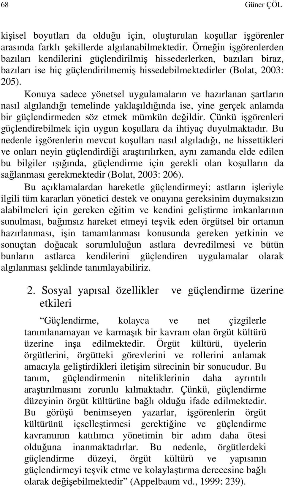 Konuya sadece yönetsel uygulamaların ve hazırlanan şartların nasıl algılandığı temelinde yaklaşıldığında ise, yine gerçek anlamda bir güçlendirmeden söz etmek mümkün değildir.