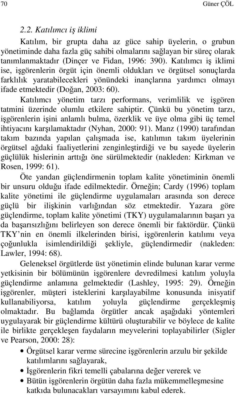 Katılımcı iş iklimi ise, işgörenlerin örgüt için önemli oldukları ve örgütsel sonuçlarda farklılık yaratabilecekleri yönündeki inançlarına yardımcı olmayı ifade etmektedir (Doğan, 2003: 60).