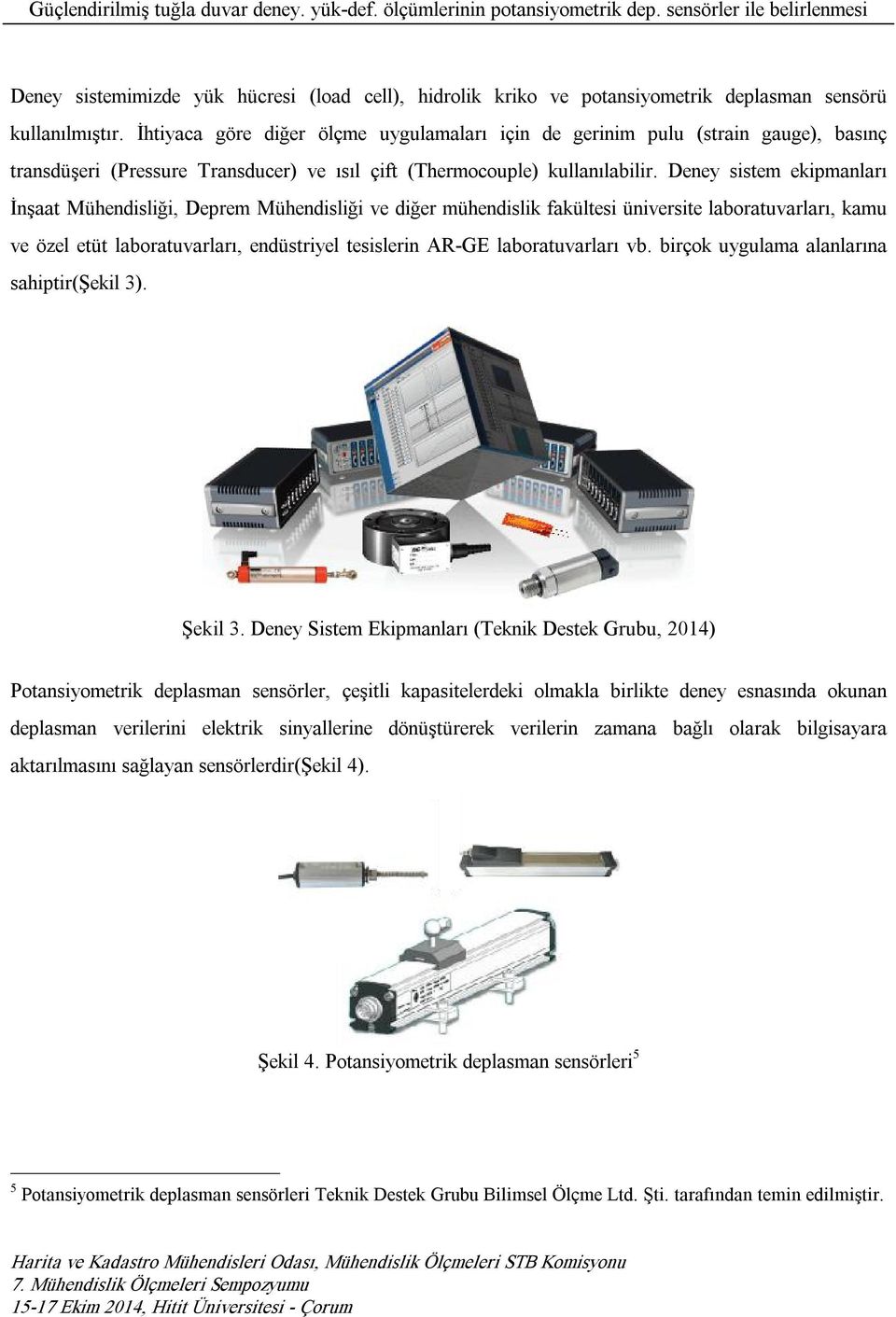 Deney sistem ekipmanları İnşaat Mühendisliği, Deprem Mühendisliği ve diğer mühendislik fakültesi üniversite laboratuvarları, kamu ve özel etüt laboratuvarları, endüstriyel tesislerin AR GE