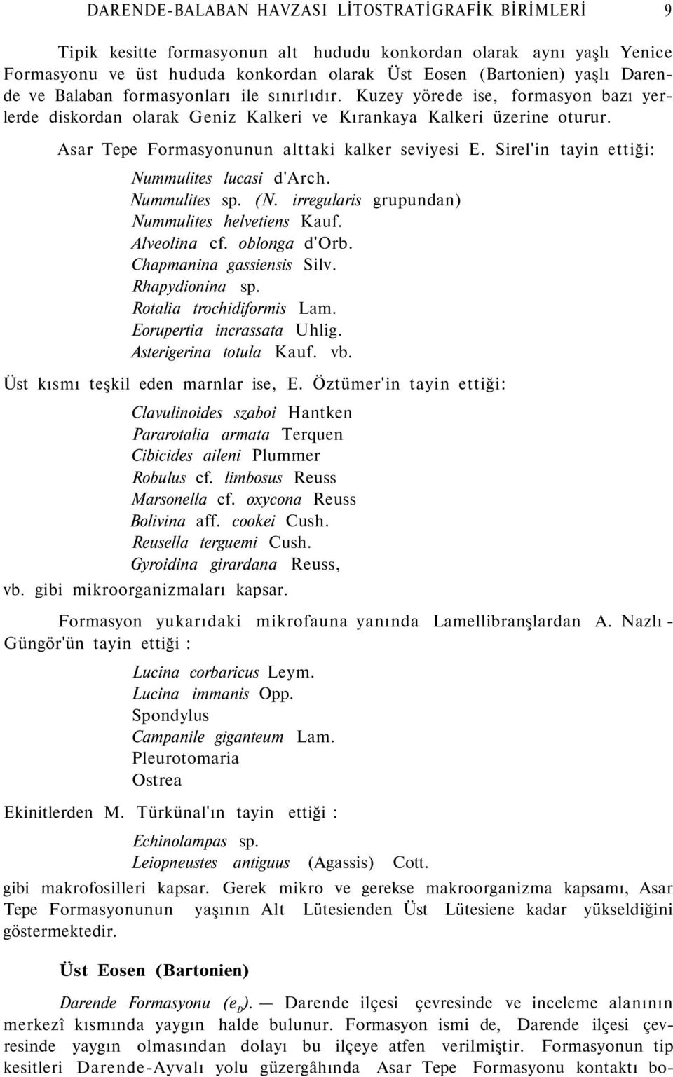 Asar Tepe Formasyonunun alttaki kalker seviyesi E. Sirel'in tayin ettiği: Nummulites lucasi d'arch. Nummulites sp. (N. irregularis grupundan) Nummulites helvetiens Kauf. Alveolina cf. oblonga d'orb.