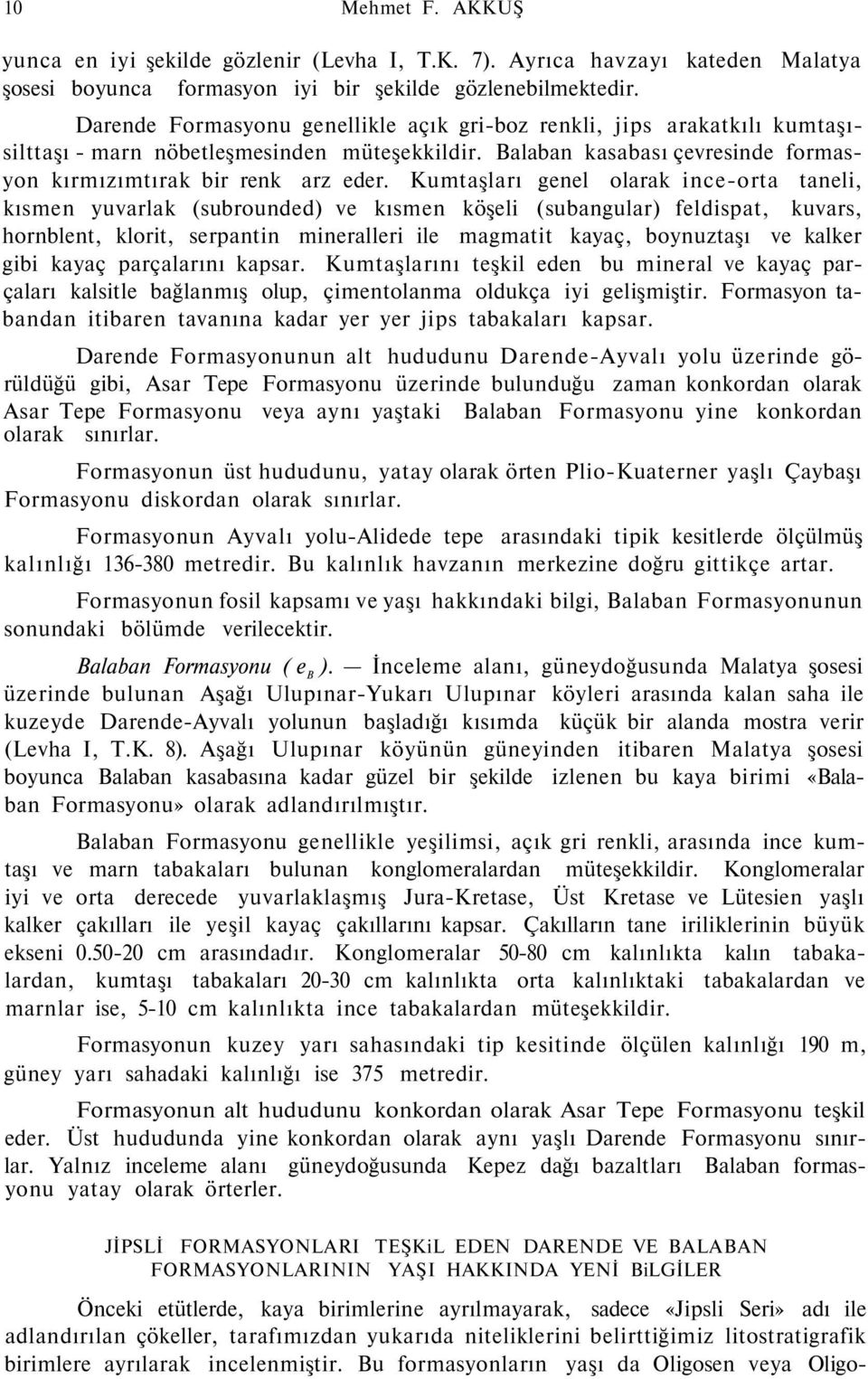 Kumtaşları genel olarak ince-orta taneli, kısmen yuvarlak (subrounded) ve kısmen köşeli (subangular) feldispat, kuvars, hornblent, klorit, serpantin mineralleri ile magmatit kayaç, boynuztaşı ve