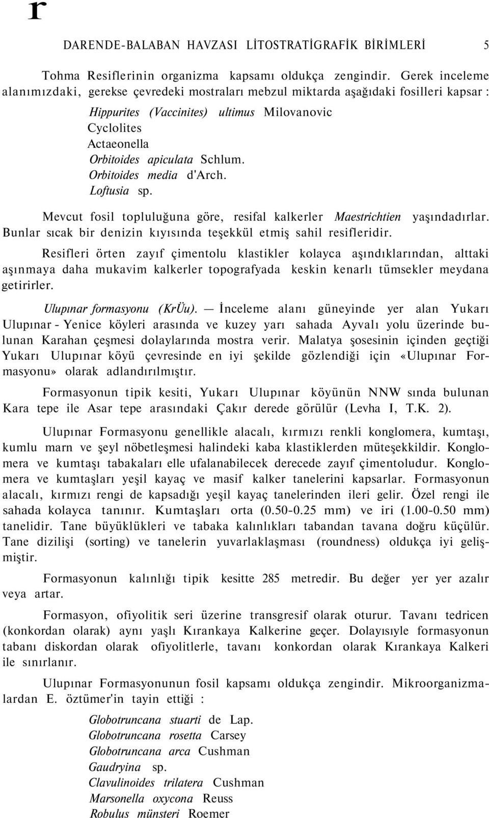 Orbitoides media d'arch. Loftusia sp. Mevcut fosil topluluğuna göre, resifal kalkerler Maestrichtien Bunlar sıcak bir denizin kıyısında teşekkül etmiş sahil resifleridir. yaşındadırlar.