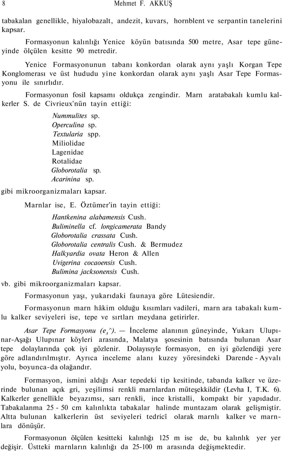 Yenice Formasyonunun tabanı konkordan olarak aynı yaşlı Korgan Tepe Konglomerası ve üst hududu yine konkordan olarak aynı yaşlı Asar Tepe Formasyonu ile sınırlıdır.