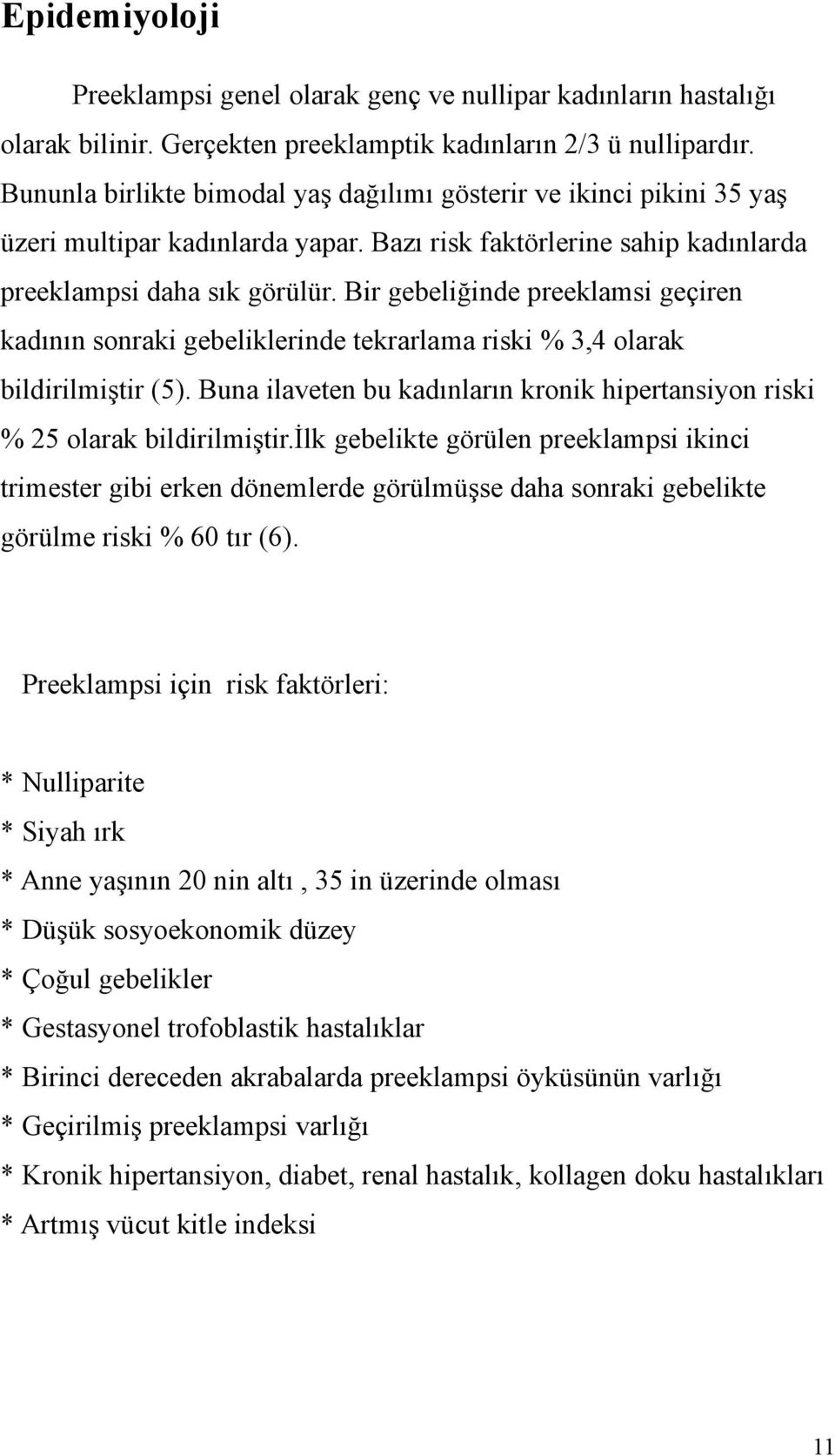 Bir gebeliğinde preeklamsi geçiren kadının sonraki gebeliklerinde tekrarlama riski % 3,4 olarak bildirilmiştir (5). Buna ilaveten bu kadınların kronik hipertansiyon riski % 25 olarak bildirilmiştir.