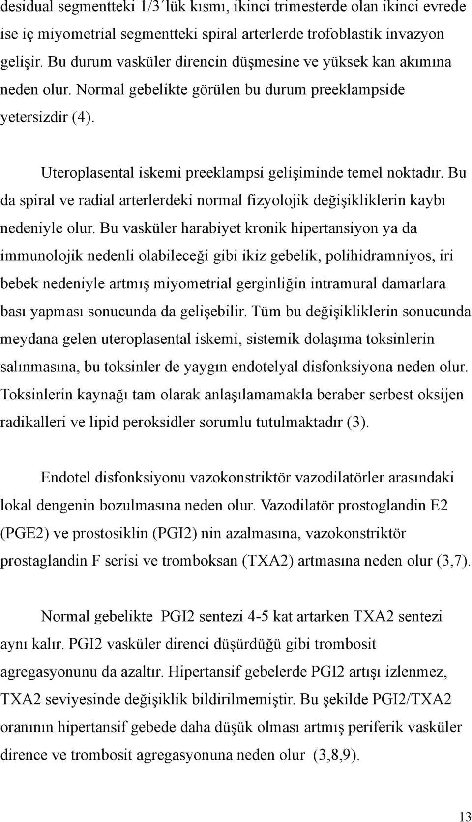 Bu da spiral ve radial arterlerdeki normal fizyolojik değişikliklerin kaybı nedeniyle olur.