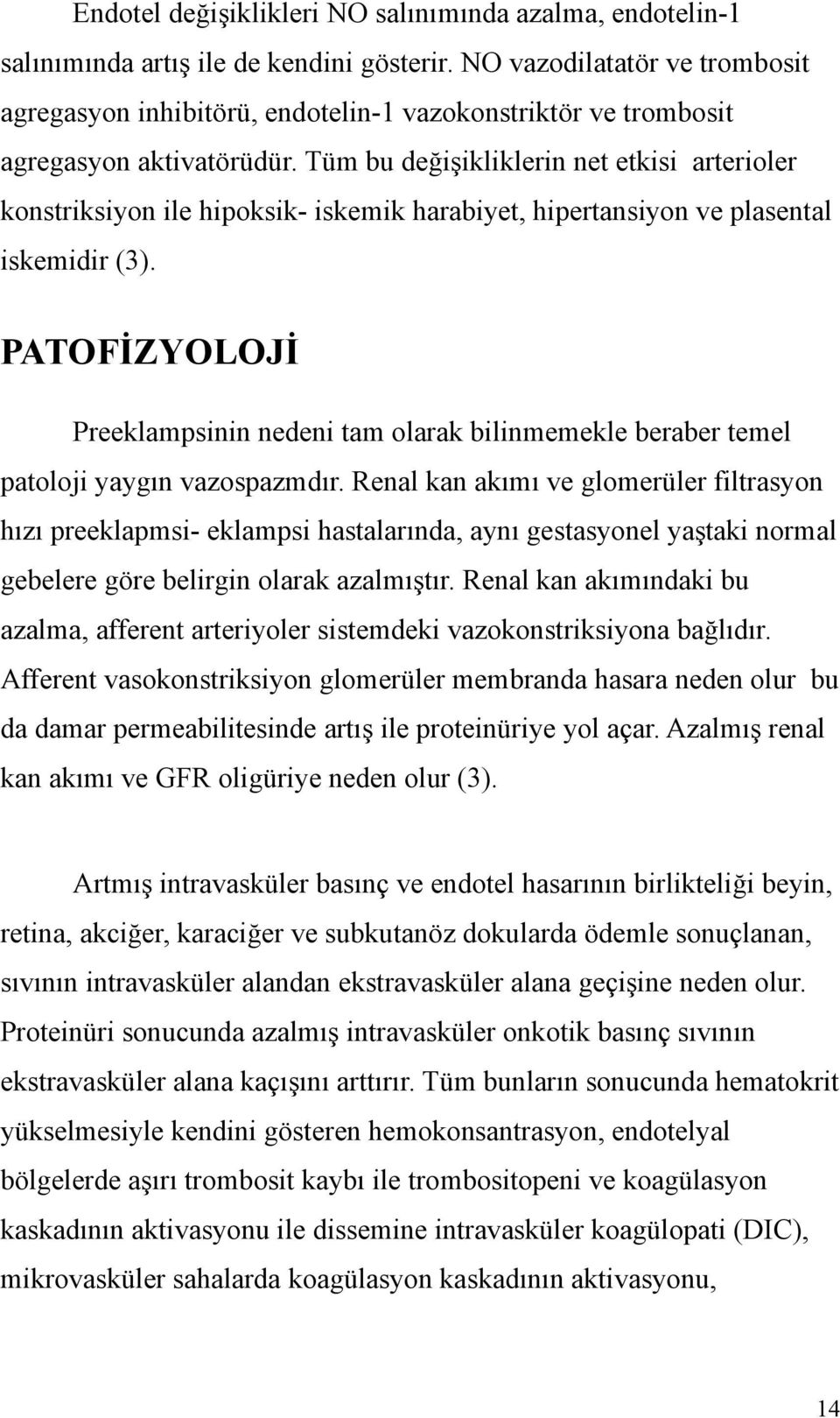 Tüm bu değişikliklerin net etkisi arterioler konstriksiyon ile hipoksik- iskemik harabiyet, hipertansiyon ve plasental iskemidir (3).