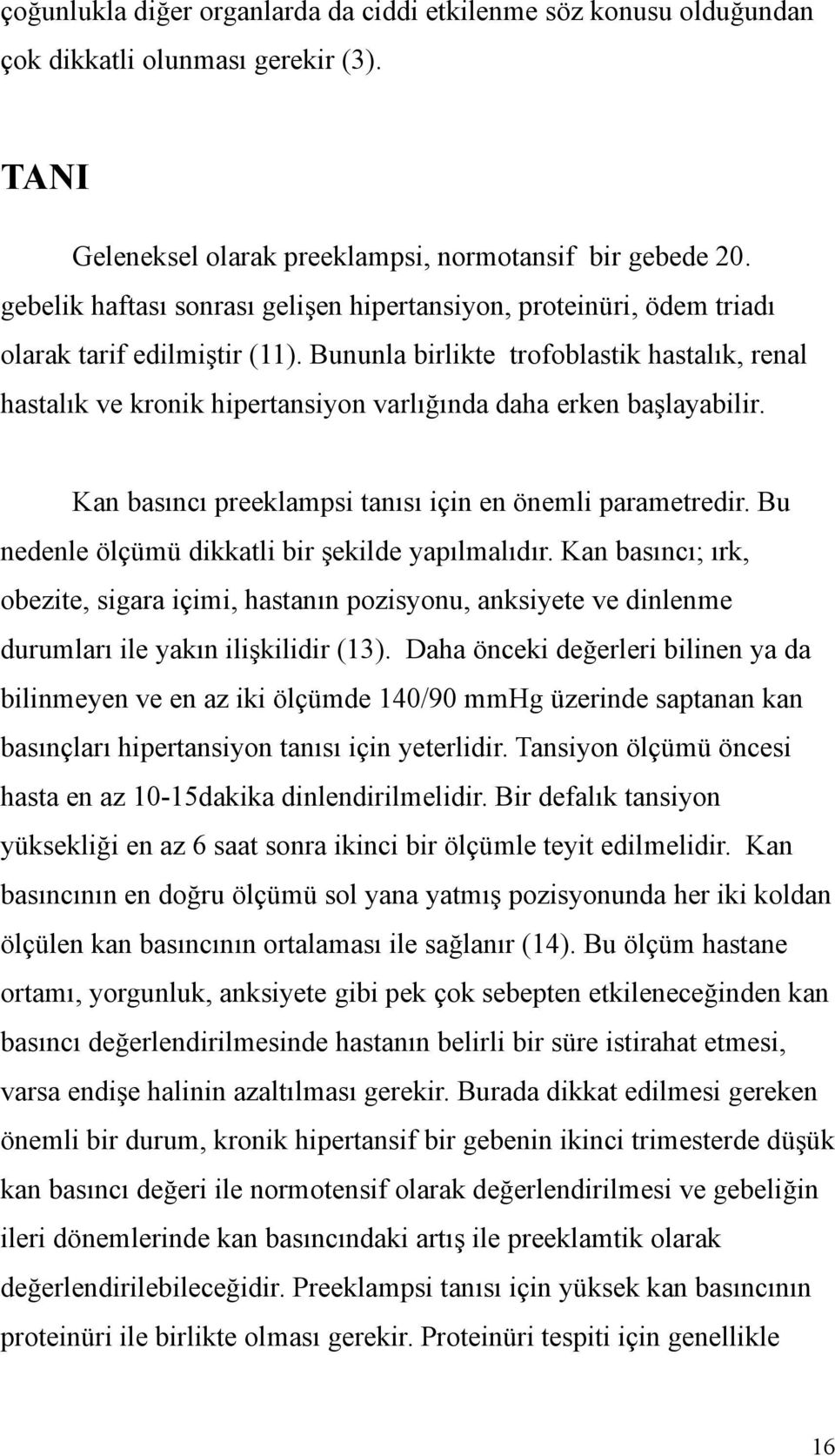 Bununla birlikte trofoblastik hastalık, renal hastalık ve kronik hipertansiyon varlığında daha erken başlayabilir. Kan basıncı preeklampsi tanısı için en önemli parametredir.